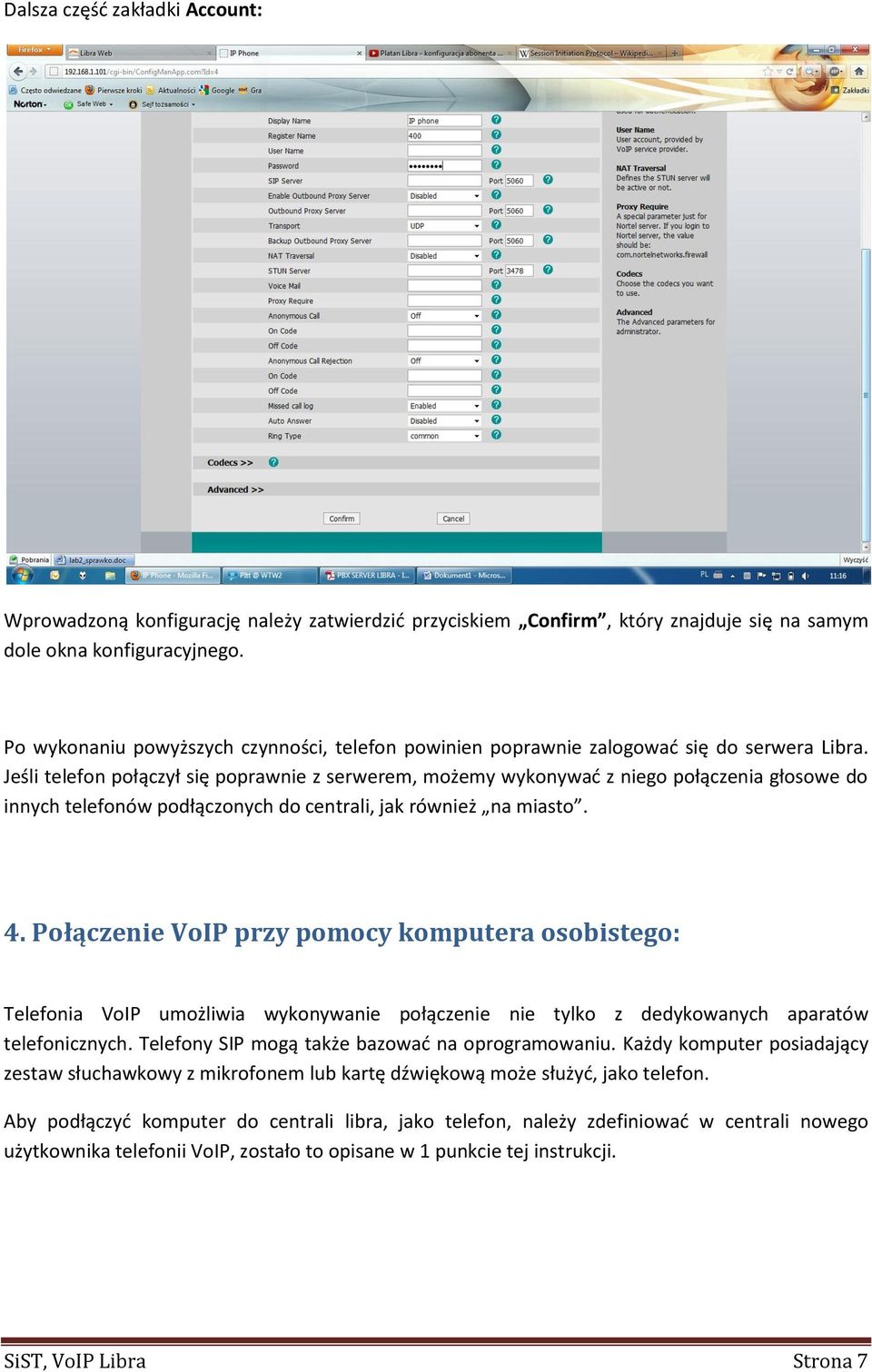 Jeśli telefon połączył się poprawnie z serwerem, możemy wykonywać z niego połączenia głosowe do innych telefonów podłączonych do centrali, jak również na miasto. 4.