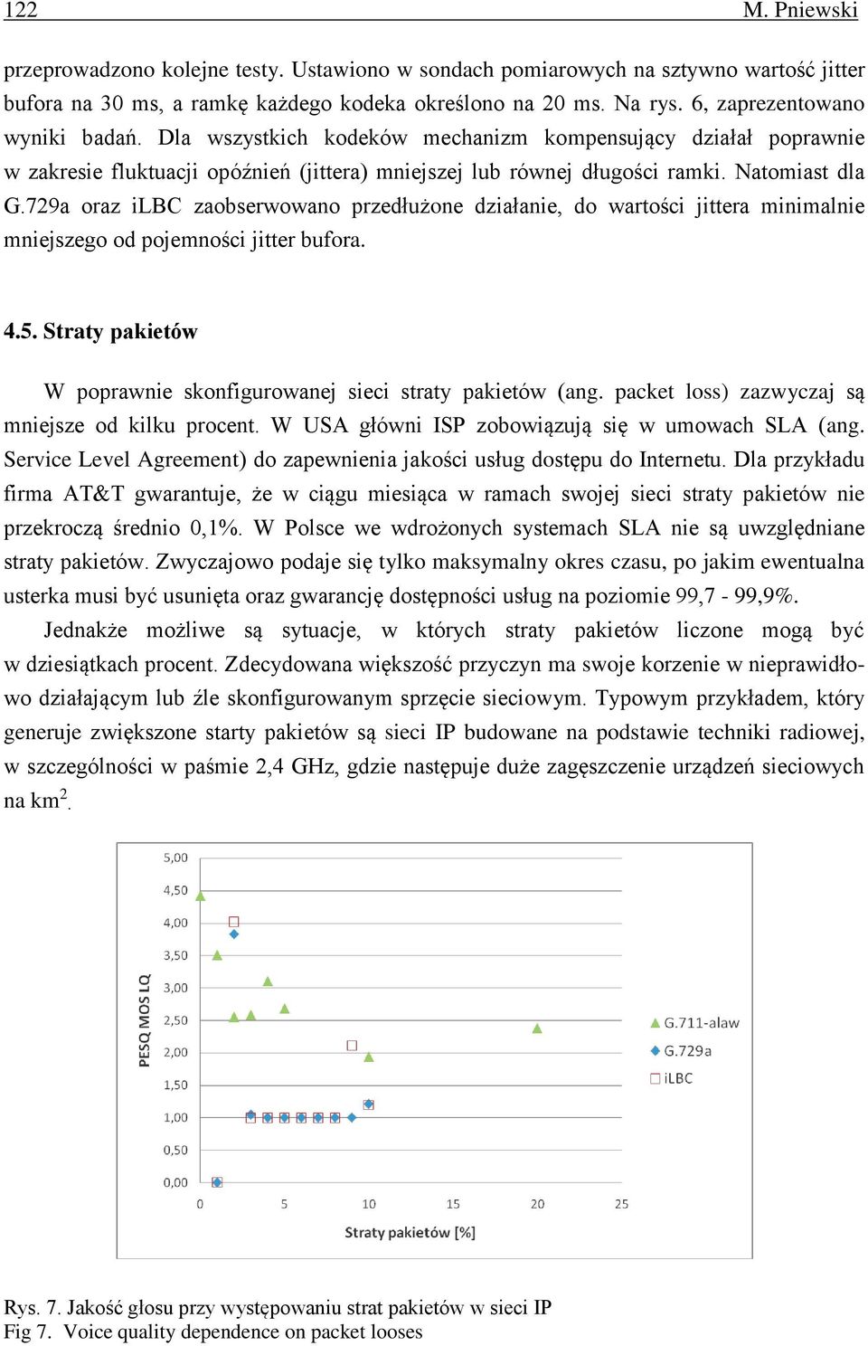 729a oraz ilbc zaobserwowano przedłużone działanie, do wartości jittera minimalnie mniejszego od pojemności jitter bufora. 4.5. Straty pakietów W poprawnie skonfigurowanej sieci straty pakietów (ang.