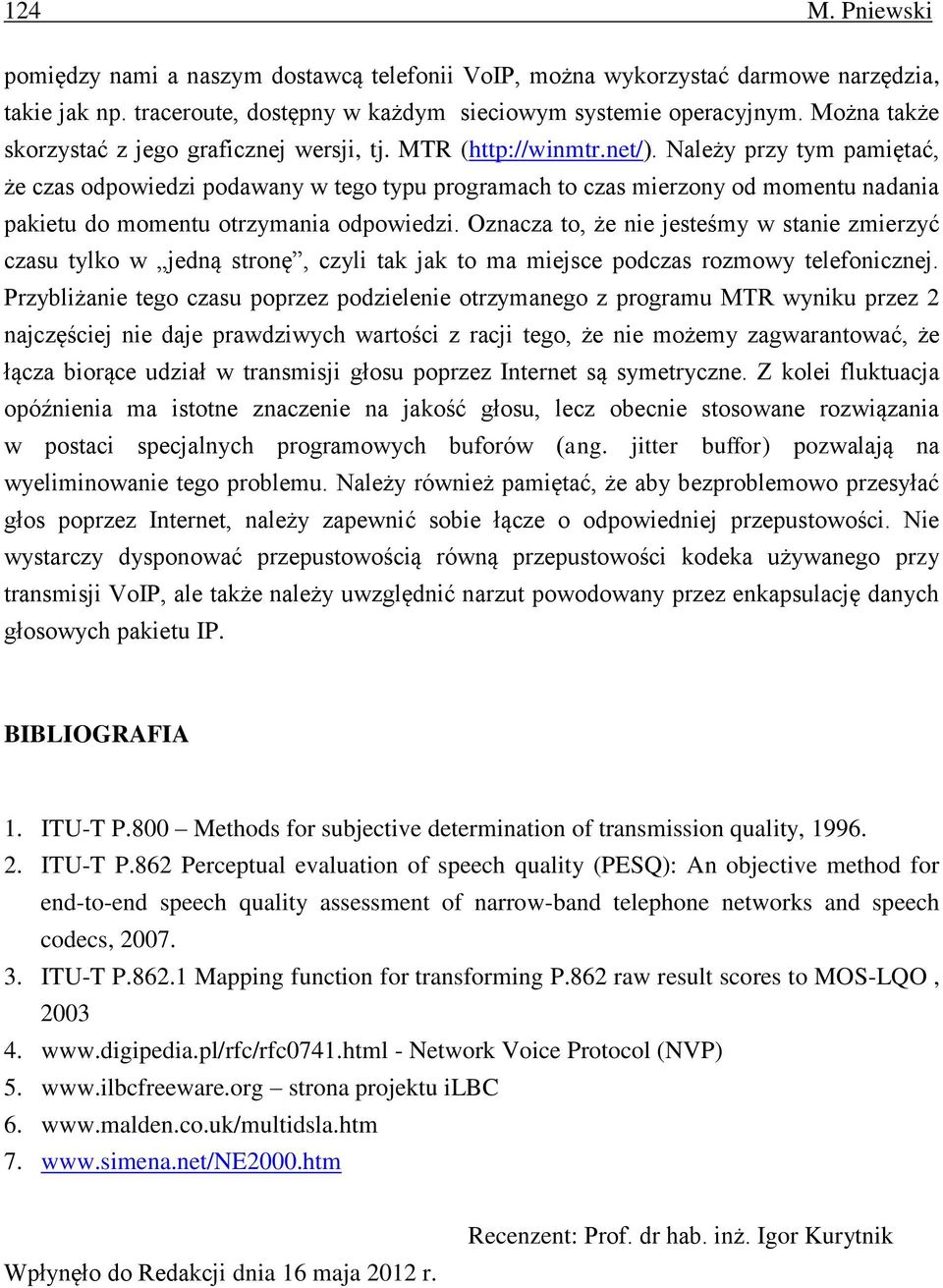 Należy przy tym pamiętać, że czas odpowiedzi podawany w tego typu programach to czas mierzony od momentu nadania pakietu do momentu otrzymania odpowiedzi.
