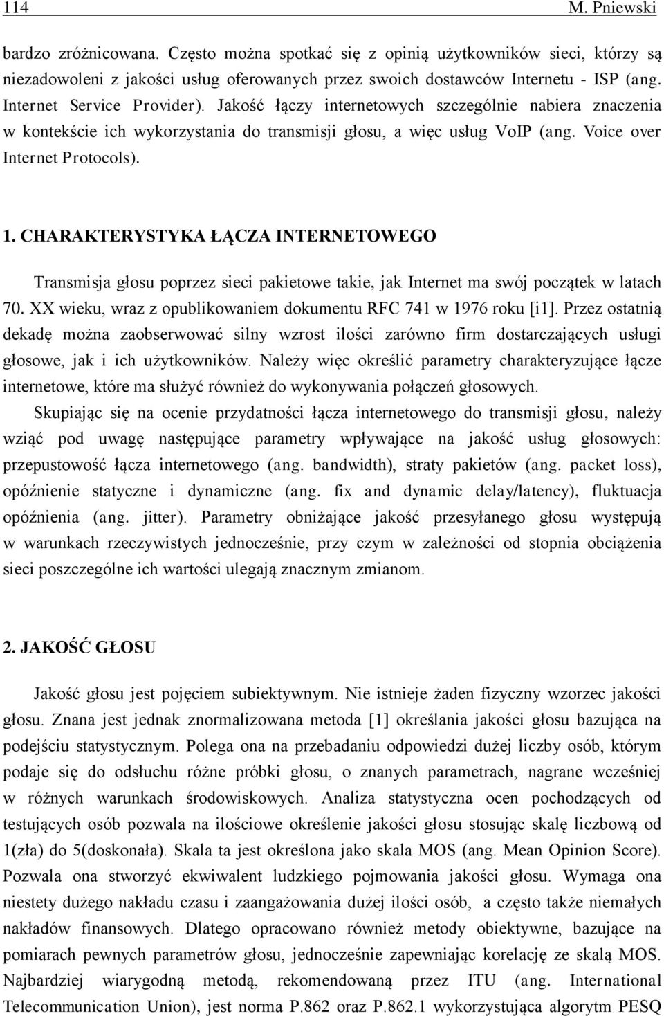 CHARAKTERYSTYKA ŁĄCZA INTERNETOWEGO Transmisja głosu poprzez sieci pakietowe takie, jak Internet ma swój początek w latach 70. XX wieku, wraz z opublikowaniem dokumentu RFC 741 w 1976 roku [i1].