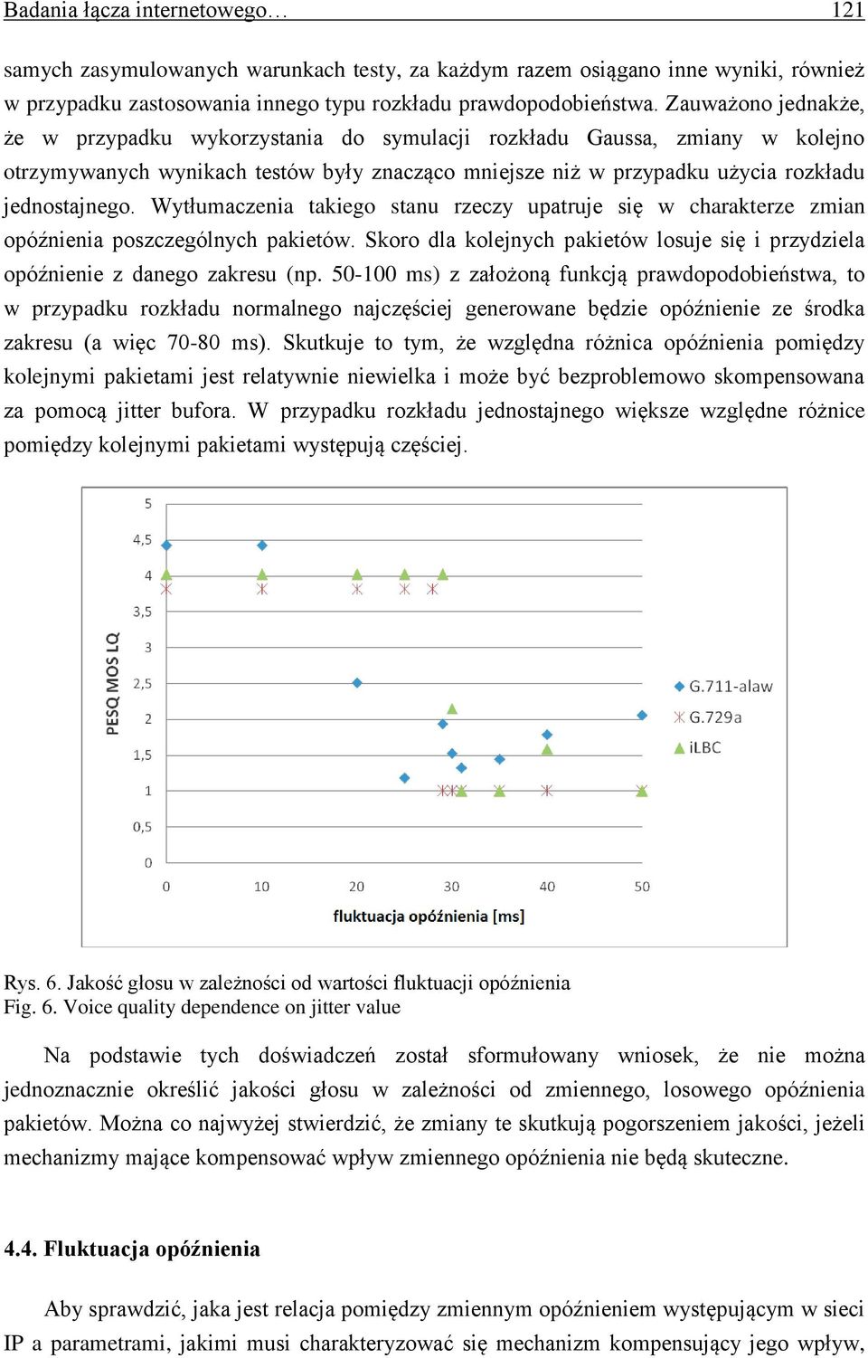 Wytłumaczenia takiego stanu rzeczy upatruje się w charakterze zmian opóźnienia poszczególnych pakietów. Skoro dla kolejnych pakietów losuje się i przydziela opóźnienie z danego zakresu (np.
