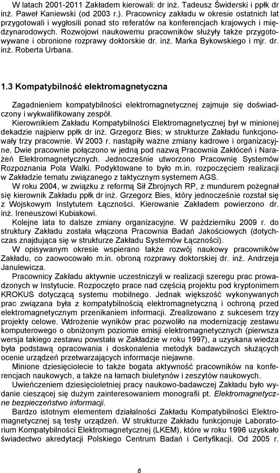 Rozwojowi naukowemu pracowników służyły także przygotowywane i obronione rozprawy doktorskie dr. inż. Marka Bykowskiego i mjr. dr. inż. Roberta Urbana. 1.