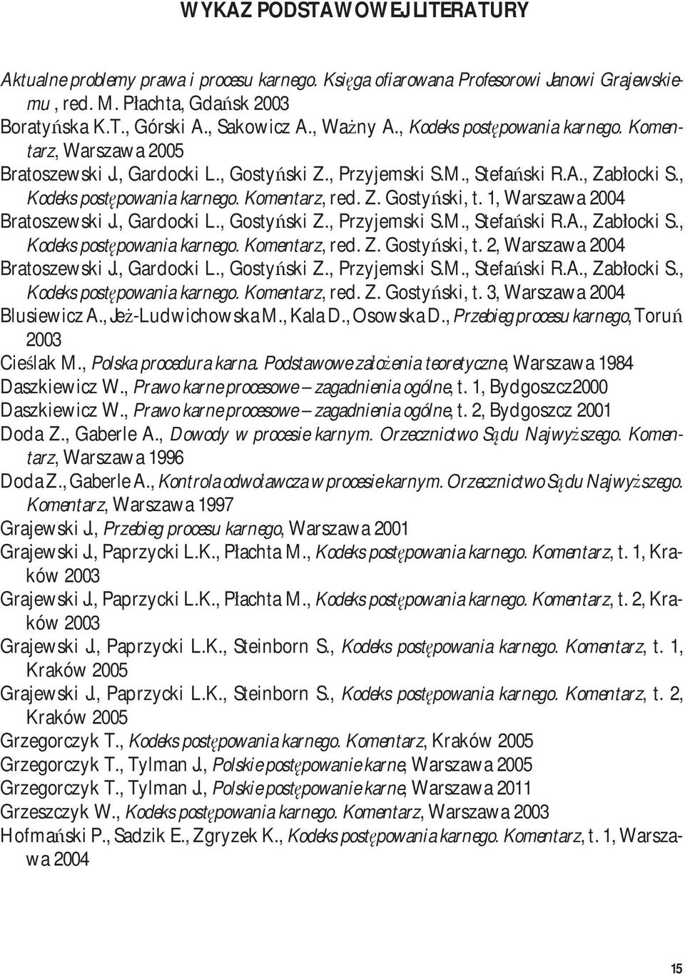 Z. Gostyński, t. 1, Warszawa 2004 Bratoszewski J., Gardocki L., Gostyński Z., Przyjemski S.M., Stefański R.A., Zabłocki S., Kodeks postępowania karnego. Komentarz, red. Z. Gostyński, t. 2, Warszawa 2004 Bratoszewski J.