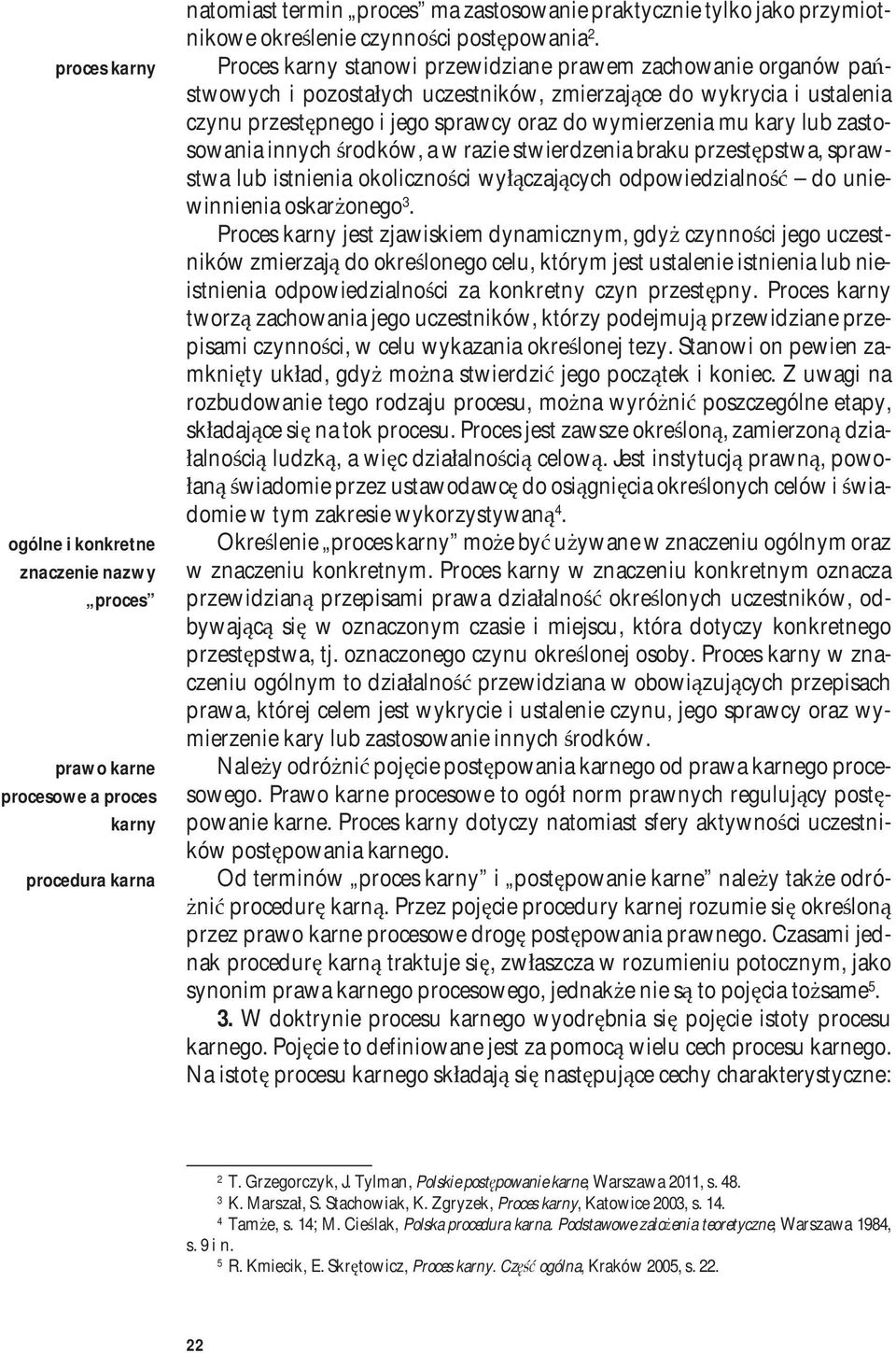 Proces karny stanowi przewidziane prawem zachowanie organów państwowych i pozostałych uczestników, zmierzające do wykrycia i ustalenia czynu przestępnego i jego sprawcy oraz do wymierzenia mu kary