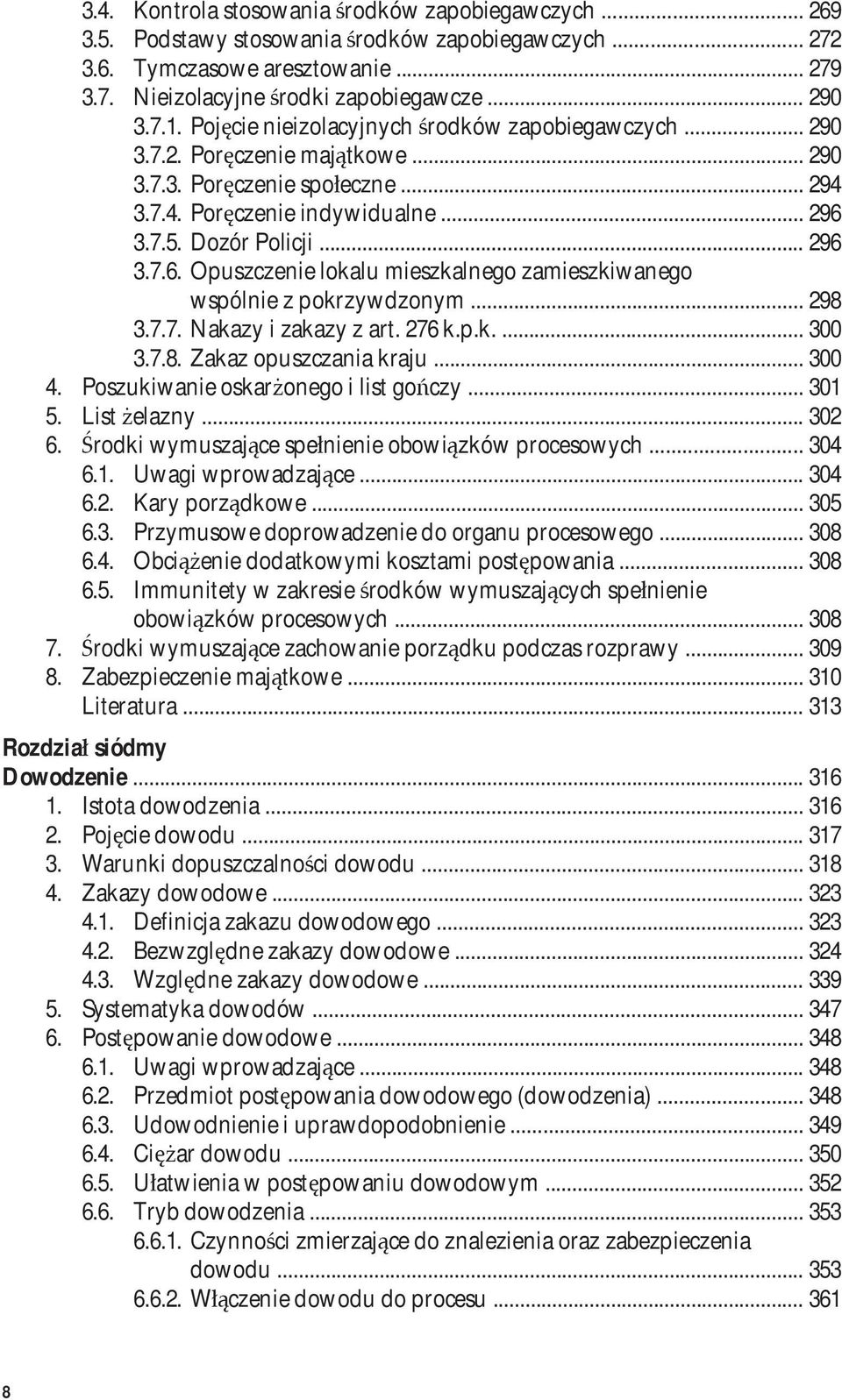 3.7.5. Dozór Policji... 296 3.7.6. Opuszczenie lokalu mieszkalnego zamieszkiwanego wspólnie z pokrzywdzonym... 298 3.7.7. Nakazy i zakazy z art. 276 k.p.k.... 300 3.7.8. Zakaz opuszczania kraju.