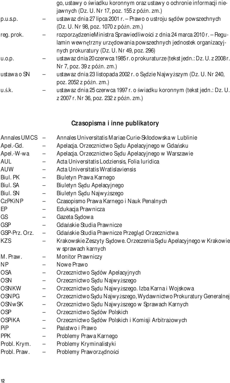 296) u.o.p. ustawaz dnia 20 czerwca 1985 r. o prokuraturze (tekst jedn.: Dz. U. z 2008 r. Nr 7, poz. 39 z późn. zm.) ustawa o SN ustawaz dnia 23 listopada 2002 r. o Sądzie Najwyższym (Dz. U. Nr 240, poz.