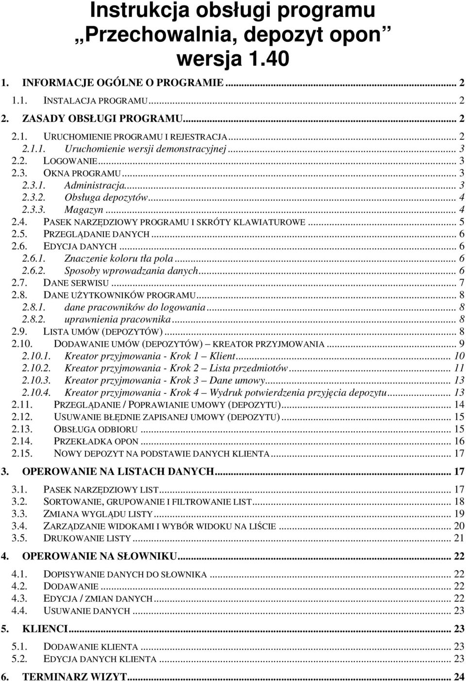 2.3.3. Magazyn... 4 2.4. PASEK NARZĘDZIOWY PROGRAMU I SKRÓTY KLAWIATUROWE... 5 2.5. PRZEGLĄDANIE DANYCH... 6 2.6. EDYCJA DANYCH... 6 2.6.1. Znaczenie koloru tła pola... 6 2.6.2. Sposoby wprowadzania danych.