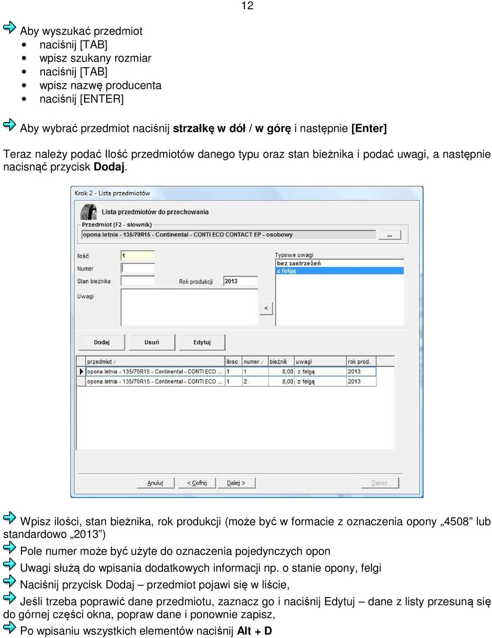 Wpisz ilości, stan bieżnika, rok produkcji (może być w formacie z oznaczenia opony 4508 lub standardowo 2013 ) Pole numer może być użyte do oznaczenia pojedynczych opon Uwagi służą do wpisania