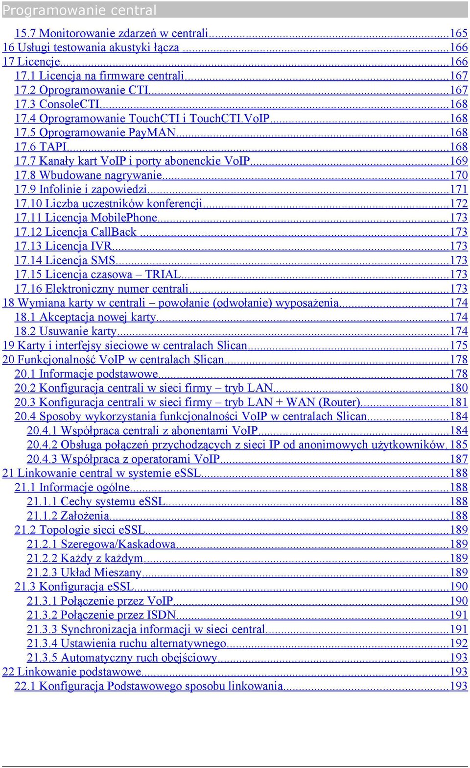 9 Infolinie i zapowiedzi...171 17.10 Liczba uczestników konferencji...172 17.11 Licencja MobilePhone... 173 17.12 Licencja CallBack...173 17.13 Licencja IVR...173 17.14 Licencja SMS...173 17.15 Licencja czasowa TRIAL.