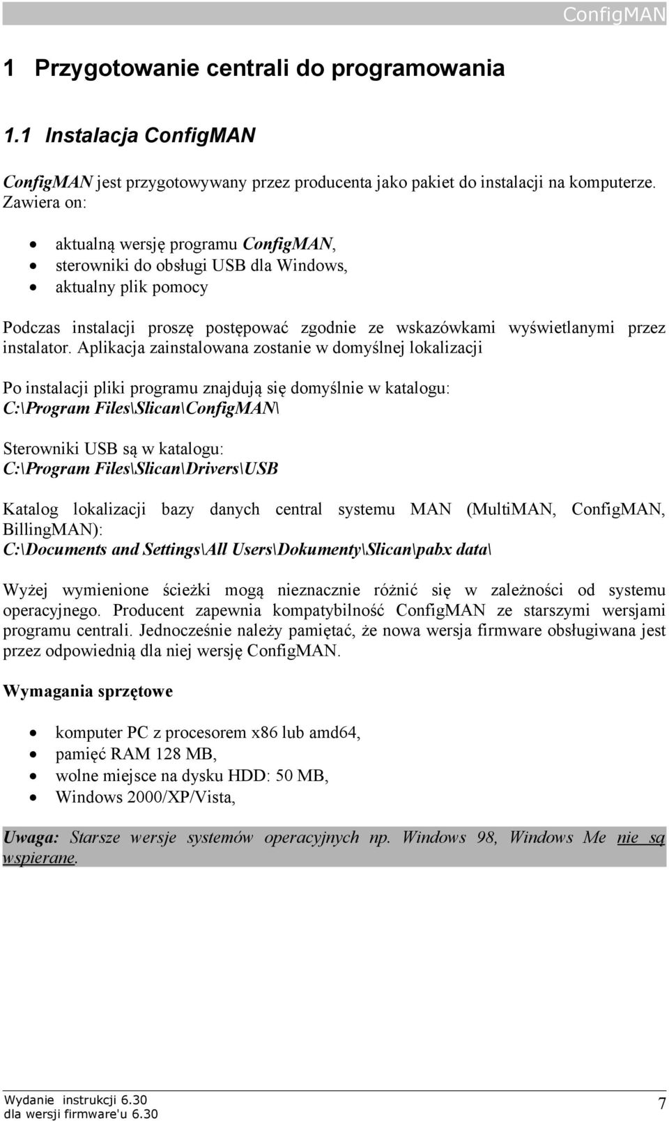 Aplikacja zainstalowana zostanie w domyślnej lokalizacji Po instalacji pliki programu znajdują się domyślnie w katalogu: C:\Program Files\Slican\ConfigMAN\ Sterowniki USB są w katalogu: C:\Program