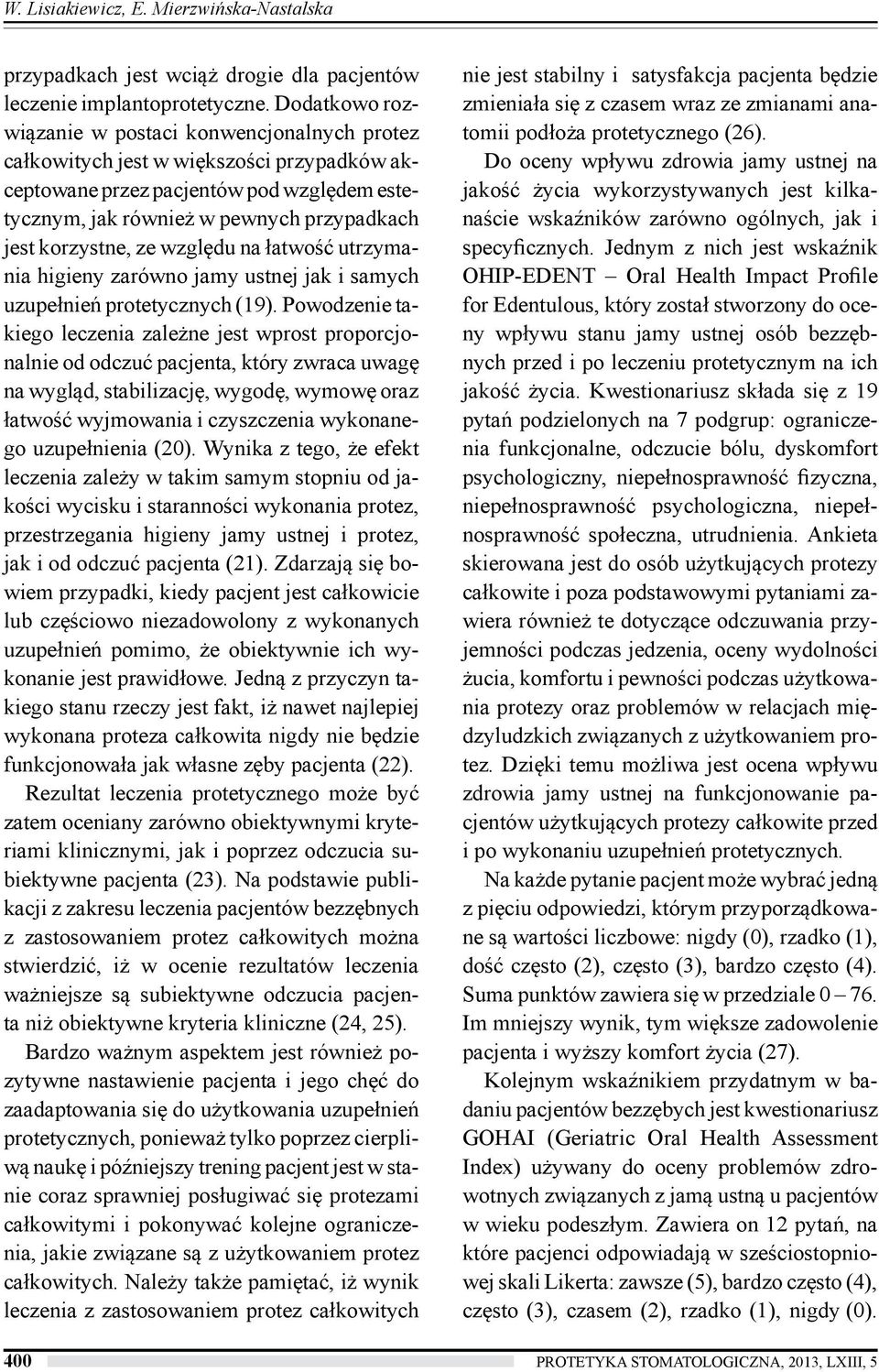 korzystne, ze względu na łatwość utrzymania higieny zarówno jamy ustnej jak i samych uzupełnień protetycznych (19).