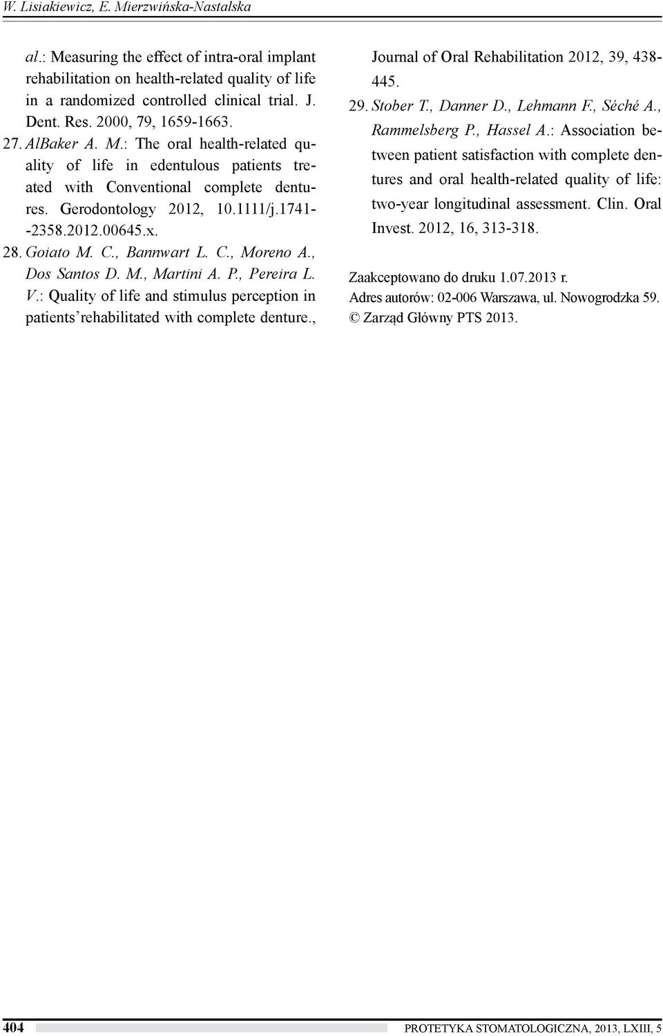x. 28. Goiato M. C., Bannwart L. C., Moreno A., Dos Santos D. M., Martini A. P., Pereira L. V.: Quality of life and stimulus perception in patients rehabilitated with complete denture.