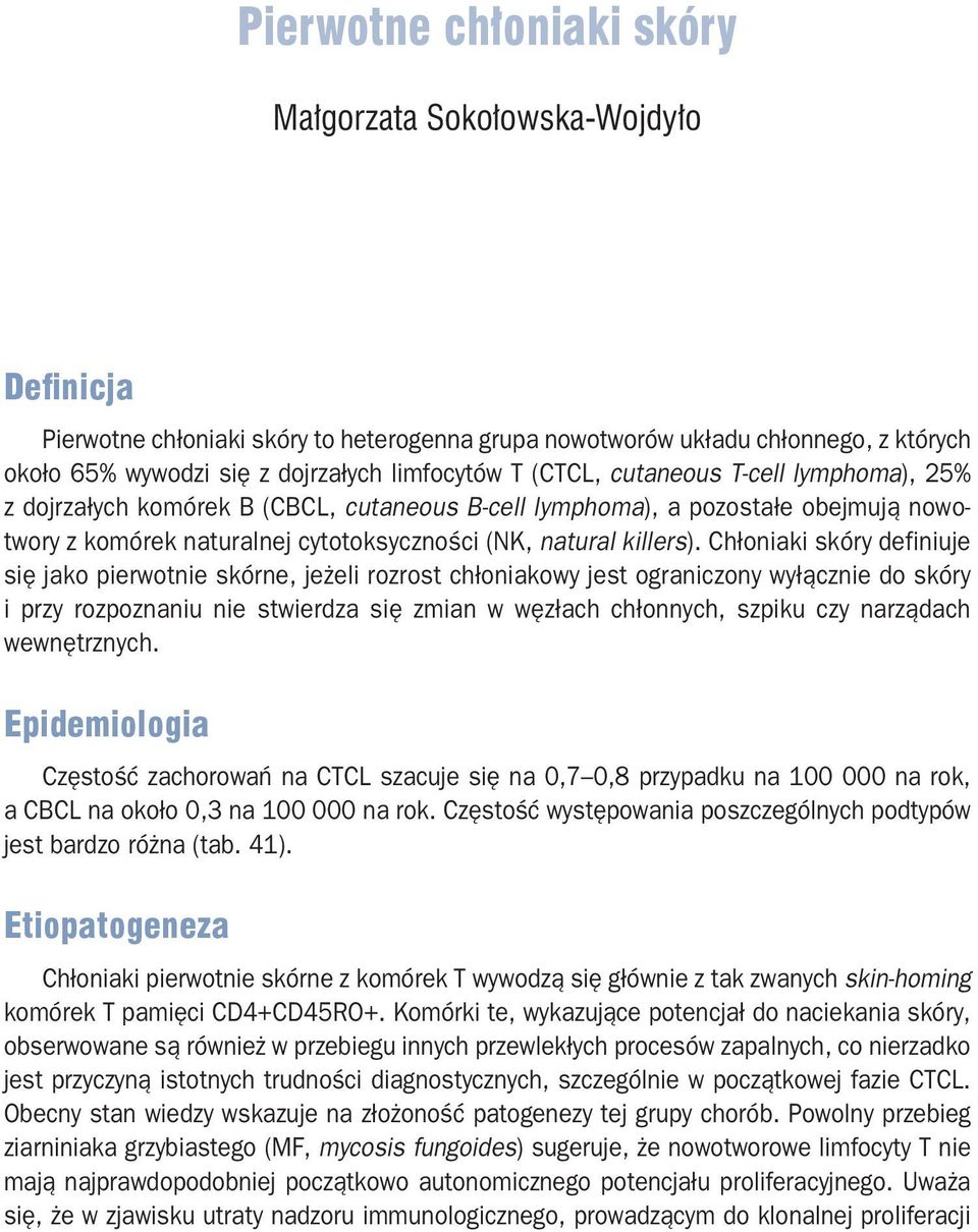 Chłoniaki skóry definiuje się jako pierwotnie skórne, jeżeli rozrost chłoniakowy jest ograniczony wyłącznie do skóry i przy rozpoznaniu nie stwierdza się zmian w węzłach chłonnych, szpiku czy