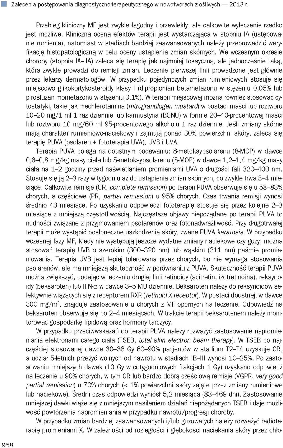 ustąpienia zmian skórnych. We wczesnym okresie choroby (stopnie IA IIA) zaleca się terapię jak najmniej toksyczną, ale jednocześnie taką, która zwykle prowadzi do remisji zmian.