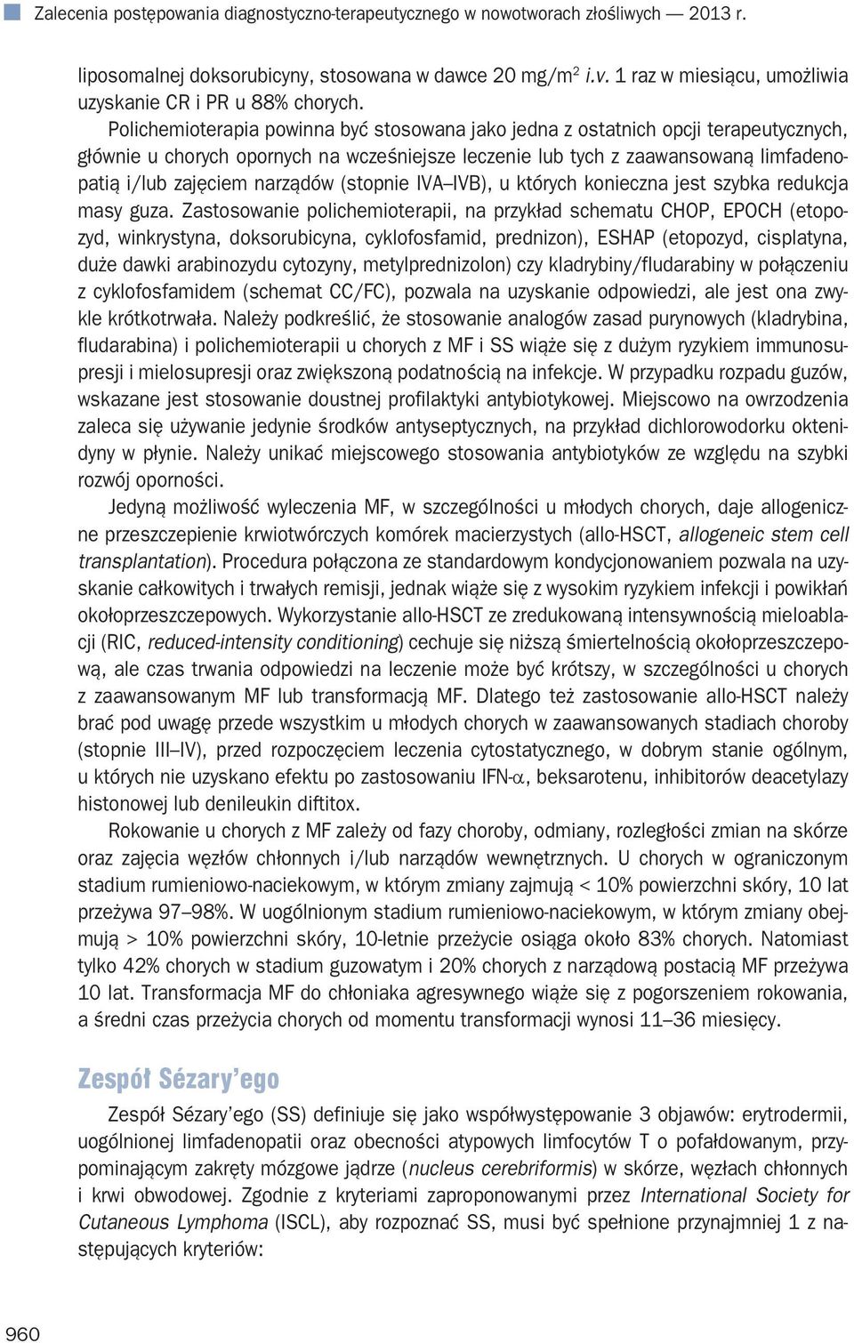 Polichemioterapia powinna być stosowana jako jedna z ostatnich opcji terapeutycznych, głównie u chorych opornych na wcześniejsze leczenie lub tych z zaawansowaną limfadenopatią i/lub zajęciem