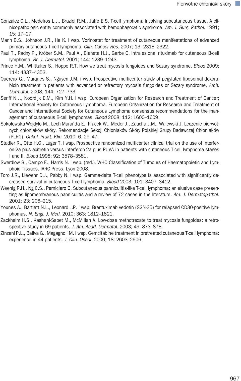 Paul T., Radny P., Kröber S.M., Paul A., Blaheta H.J., Garbe C. Intralesional rituximab for cutaneous B-cell lymphoma. Br. J. Dermatol. 2001; 144: 1239 1243. Prince H.M., Whittaker S., Hoppe R.T. How we treat mycosis fungoides and Sezary syndrome.