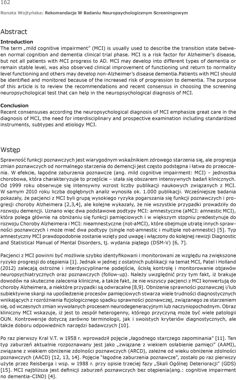 MCI may develop into different types of dementia or remain stable level, was also observed clinical improvement of functioning und return to normality level functioning and others may develop