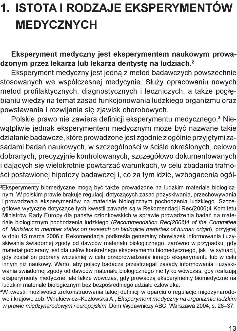 Służy opracowaniu nowych metod profilaktycznych, diagnostycznych i leczniczych, a także pogłębianiu wiedzy na temat zasad funkcjonowania ludzkiego organizmu oraz powstawania i rozwijania się zjawisk