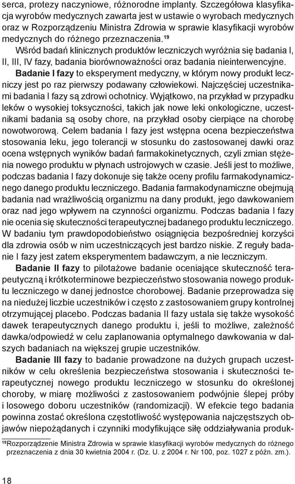 19 Wśród badań klinicznych produktów leczniczych wyróżnia się badania I, II, III, IV fazy, badania biorównoważności oraz badania nieinterwencyjne.