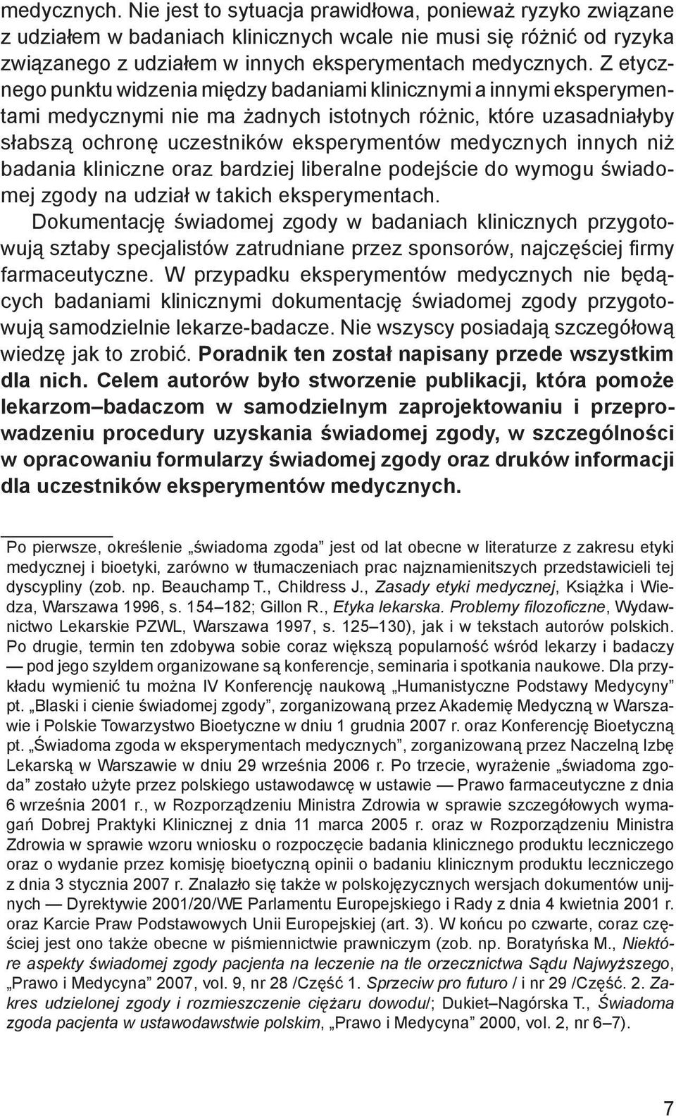 innych niż badania kliniczne oraz bardziej liberalne podejście do wymogu świadomej zgody na udział w takich eksperymentach.