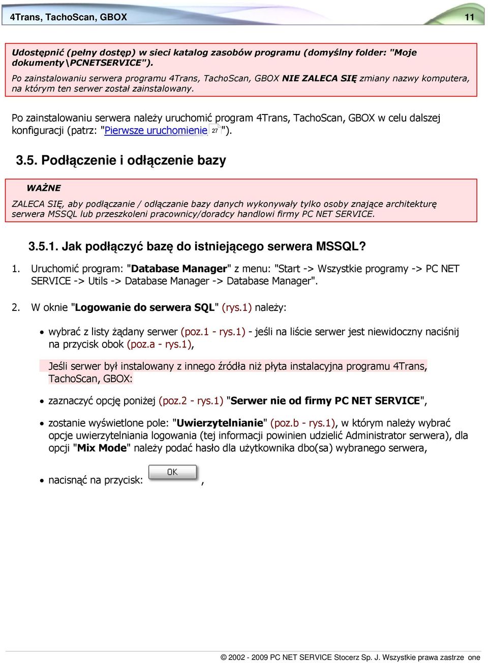 Po zainstalowaniu serwera należy uruchomić program 4Trans, TachoScan, GBOX w celu dalszej konfiguracji (patrz: "Pierwsze uruchomienie 27 "). 3.5.