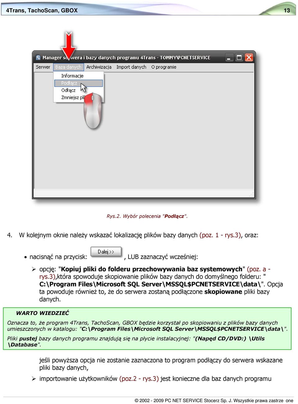 3),która spowoduje skopiowanie plików bazy danych do domyślnego folderu: " C:\Program Files\Microsoft SQL Server\MSSQL$PCNETSERVICE\data\".