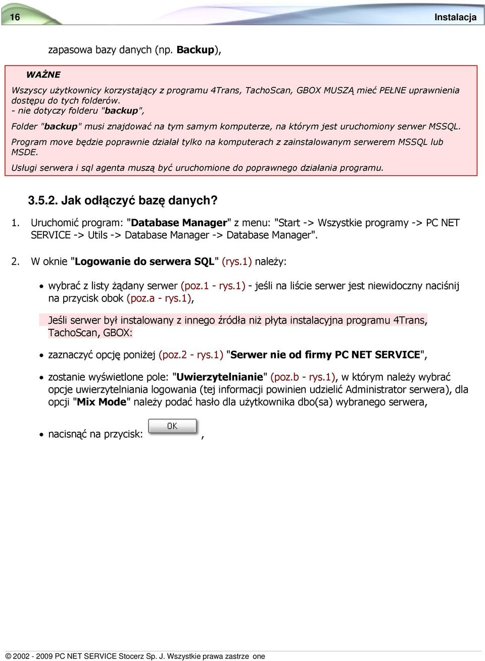 Program move będzie poprawnie działał tylko na komputerach z zainstalowanym serwerem MSSQL lub MSDE. Usługi serwera i sql agenta muszą być uruchomione do poprawnego działania programu. 3.5.2.