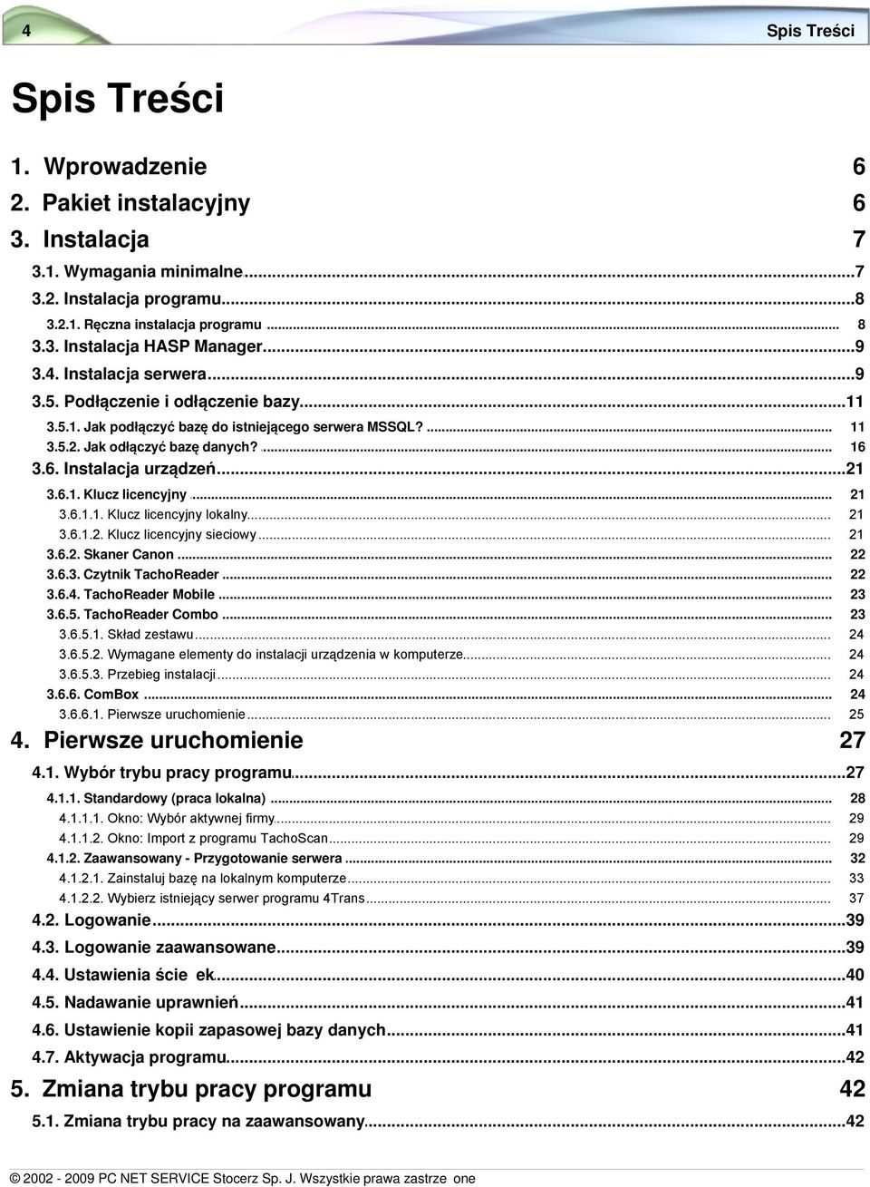 6.1. Klucz... licencyjny 3.6.1.1.... Klucz licencyjny lokalny 3.6.1.2.... Klucz licencyjny sieciowy 3.6.2. Skaner... Canon 3.6.3. Czytnik... TachoReader 3.6.4. TachoReader... Mobile 3.6.5.