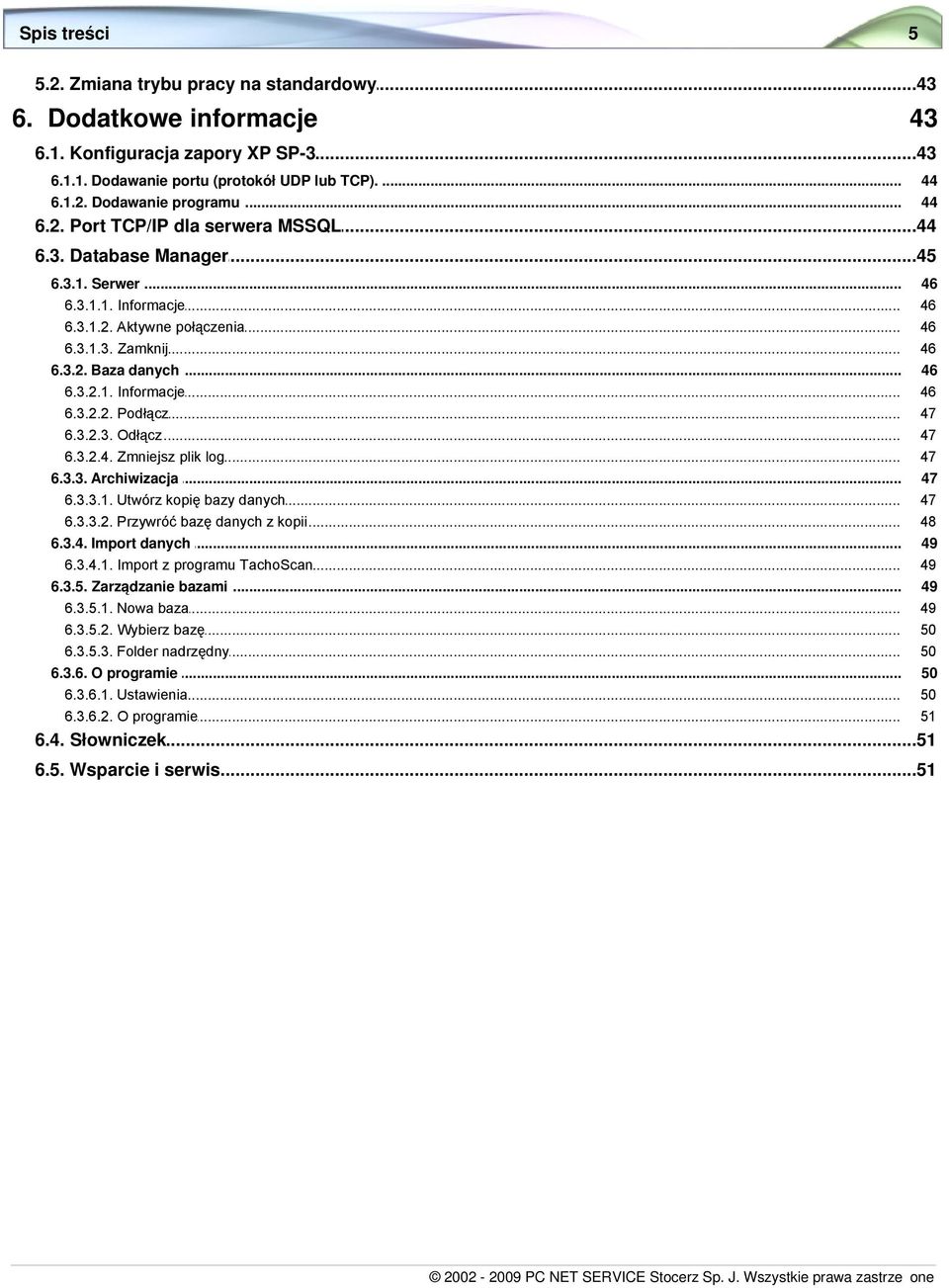 3.2.3.... Odłącz 6.3.2.4.... Zmniejsz plik log 6.3.3. Archiwizacja... 6.3.3.1.... Utwórz kopię bazy danych 6.3.3.2.... Przywróć bazę danych z kopii 6.3.4. Import... danych 6.3.4.1.... Import z programu TachoScan 6.