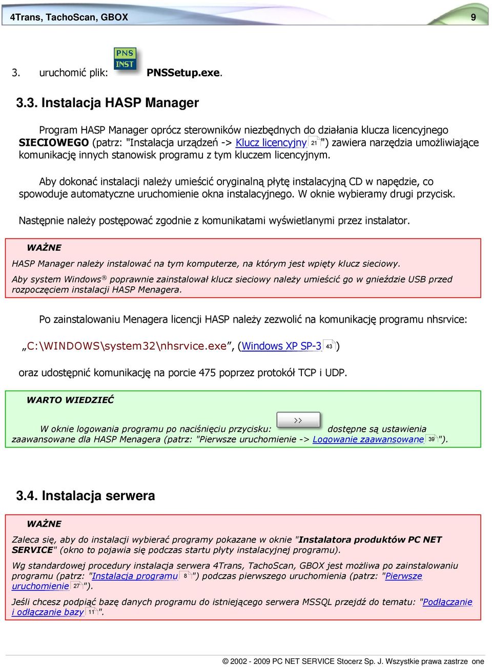 3. Instalacja HASP Manager Program HASP Manager oprócz sterowników niezbędnych do działania klucza licencyjnego SIECIOWEGO (patrz: "Instalacja urządzeń -> Klucz licencyjny 21 ") zawiera narzędzia