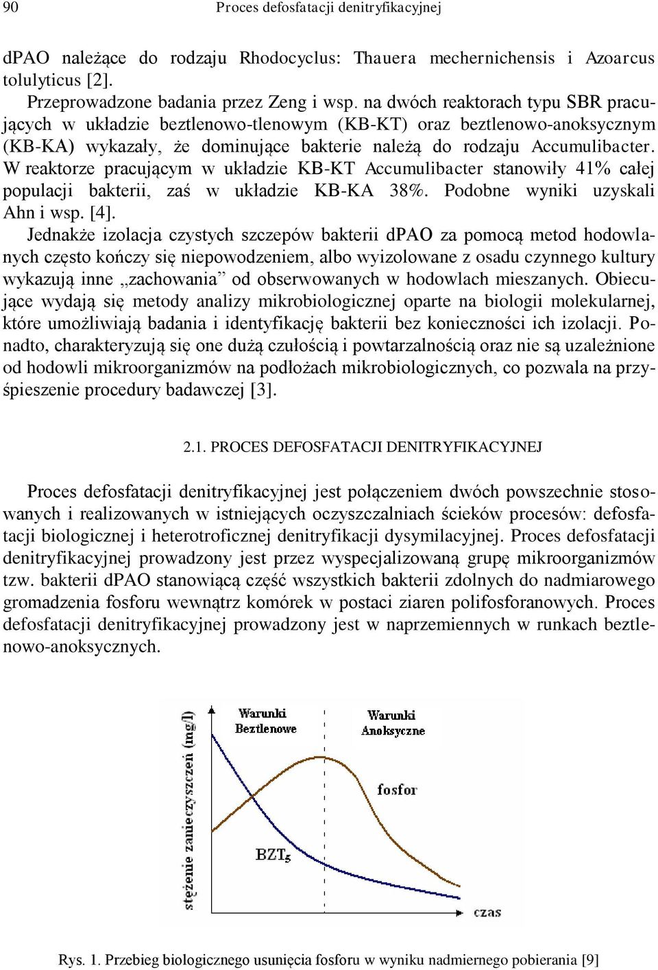 W reaktorze pracującym w układzie KB-KT Accumulibacter stanowiły 41% całej populacji bakterii, zaś w układzie KB-KA 38%. Podobne wyniki uzyskali Ahn i wsp. [4].