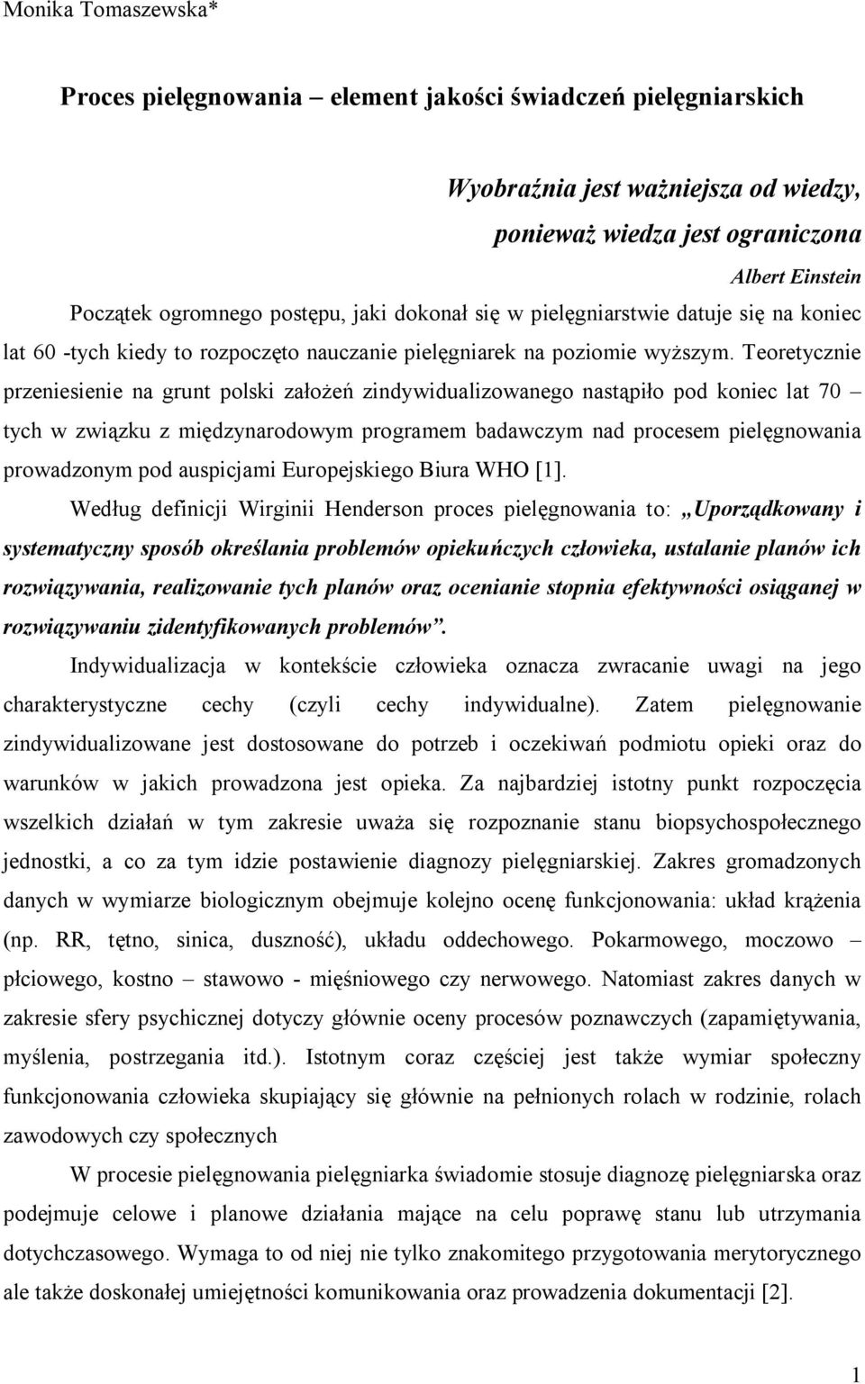 Teoretycznie przeniesienie na grunt polski założeń zindywidualizowanego nastąpiło pod koniec lat 70 tych w związku z międzynarodowym programem badawczym nad procesem pielęgnowania prowadzonym pod