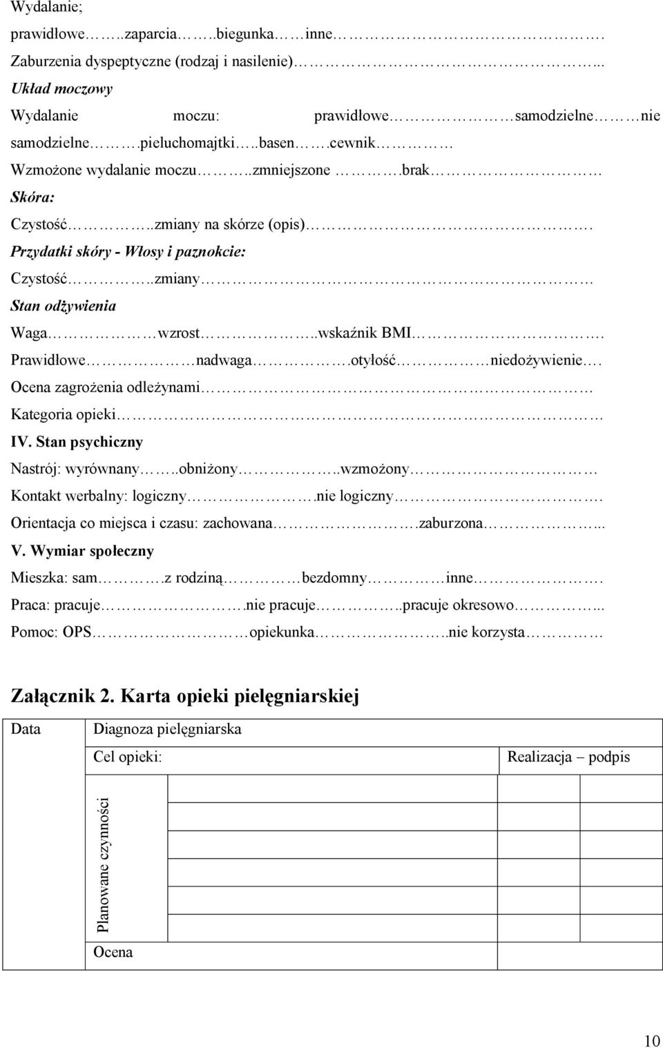 Prawidłowe nadwaga.otyłość niedożywienie. Ocena zagrożenia odleżynami Kategoria opieki IV. Stan psychiczny Nastrój: wyrównany..obniżony..wzmożony Kontakt werbalny: logiczny.nie logiczny.