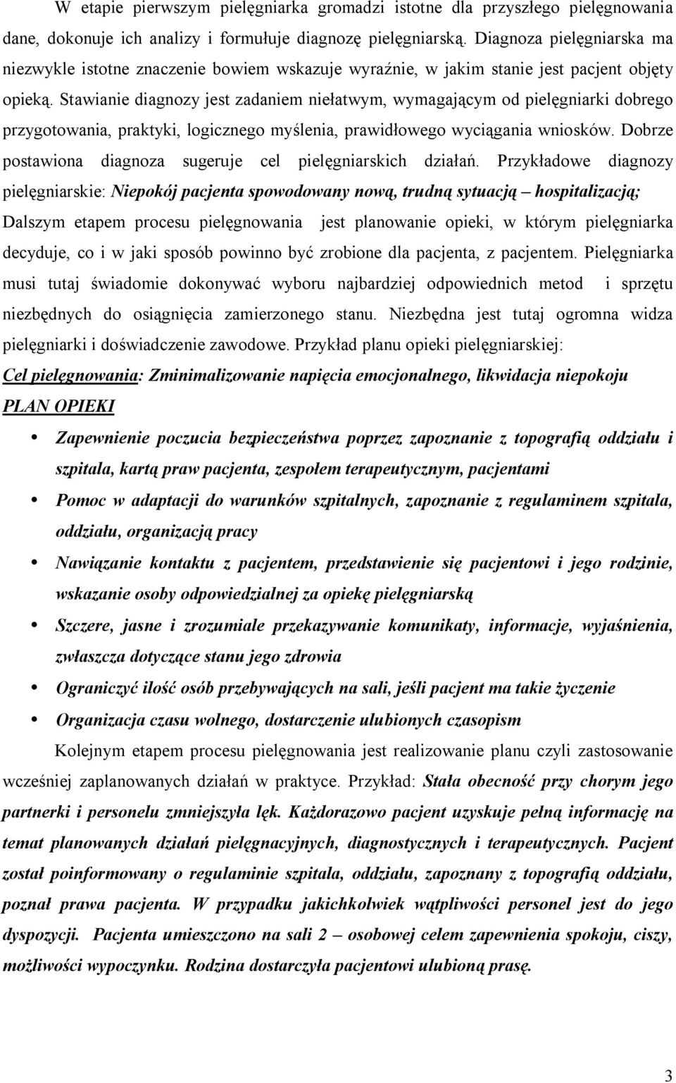 Stawianie diagnozy jest zadaniem niełatwym, wymagającym od pielęgniarki dobrego przygotowania, praktyki, logicznego myślenia, prawidłowego wyciągania wniosków.