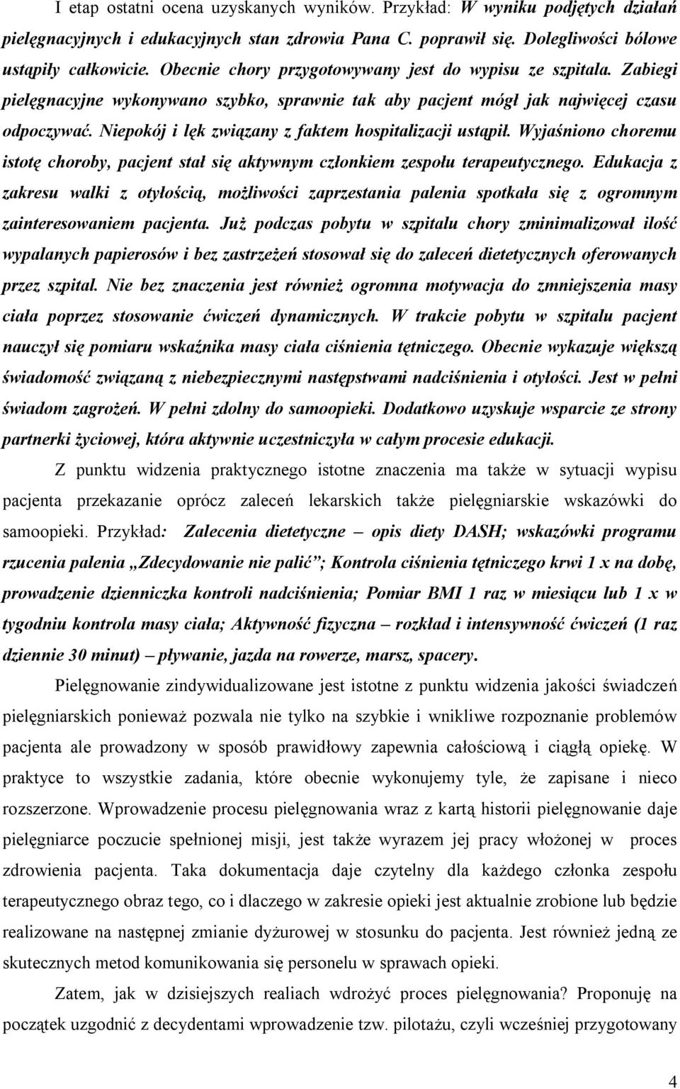 Niepokój i lęk związany z faktem hospitalizacji ustąpił. Wyjaśniono choremu istotę choroby, pacjent stał się aktywnym członkiem zespołu terapeutycznego.