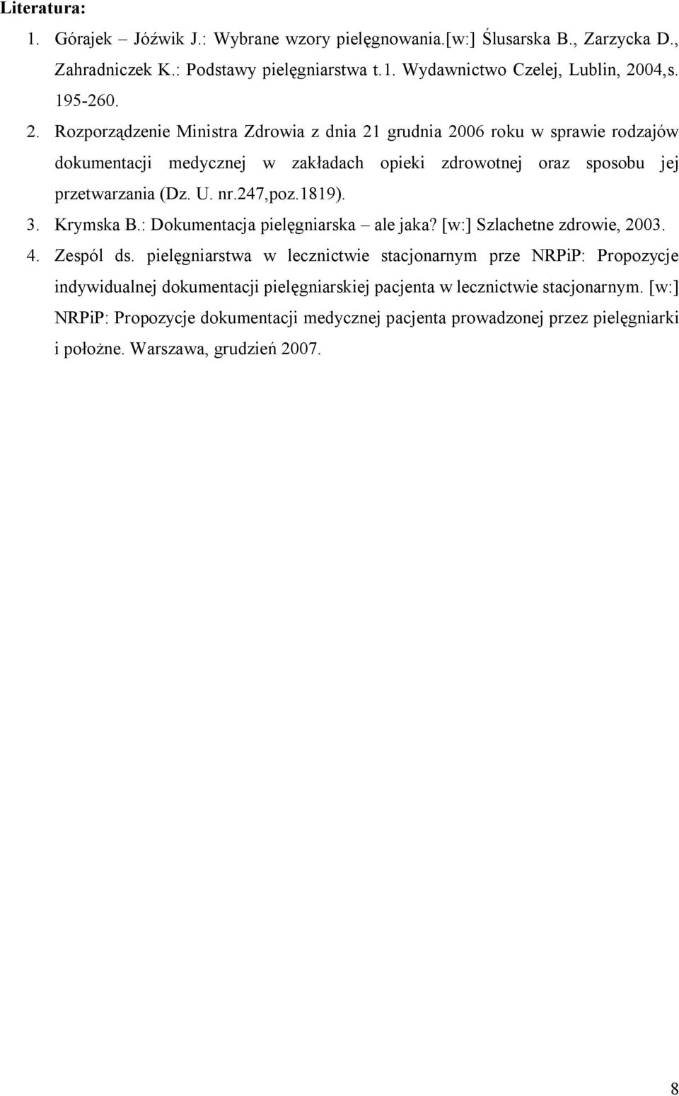 1819). 3. Krymska B.: Dokumentacja pielęgniarska ale jaka? [w:] Szlachetne zdrowie, 2003. 4. Zespól ds.