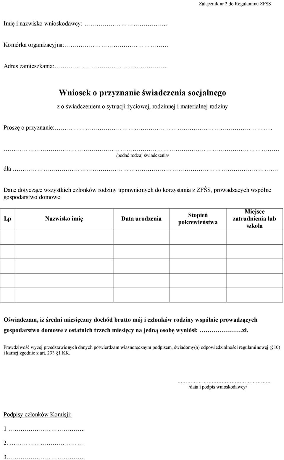 Dane dotyczące wszystkich członków rodziny uprawnionych do korzystania z ZFŚS, prowadzących wspólne gospodarstwo domowe: Lp Nazwisko imię Data urodzenia Stopień pokrewieństwa Miejsce zatrudnienia lub