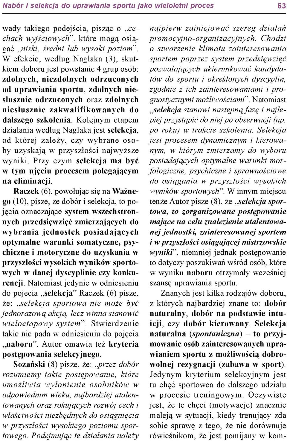 zakwalifikowanych do dalszego szkolenia. Kolejnym etapem działania według Naglaka jest selekcja, od której zależy, czy wybrane osoby uzyskają w przyszłości najwyższe wyniki.