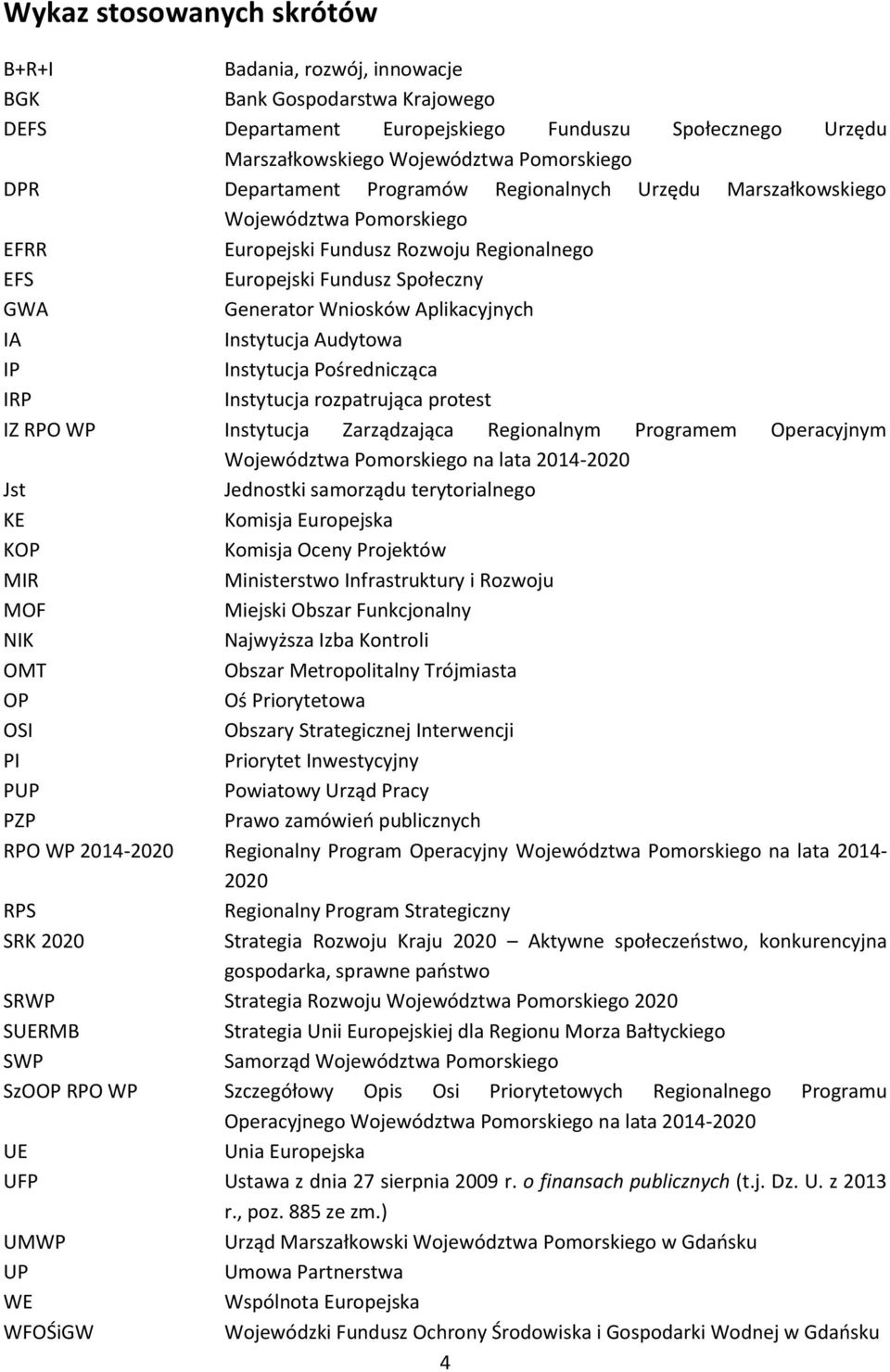 IA Instytucja Audytowa IP Instytucja Pośrednicząca IRP Instytucja rozpatrująca protest IZ RPO WP Instytucja Zarządzająca Regionalnym Programem Operacyjnym Województwa Pomorskiego na lata 2014-2020
