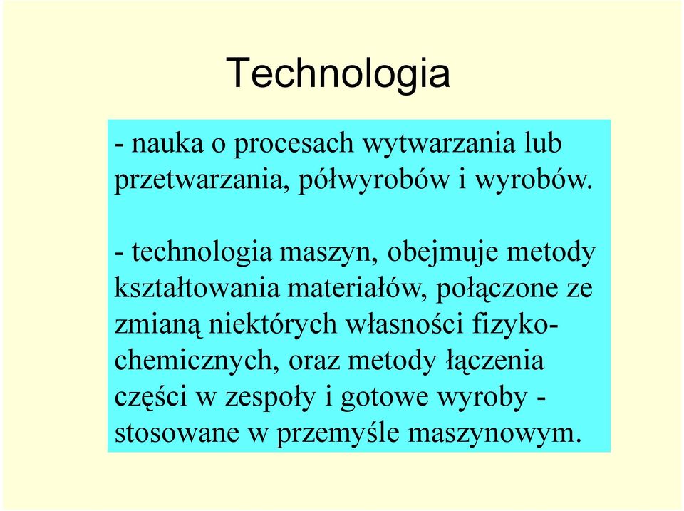 - technologia maszyn, obejmuje metody kształtowania materiałów, połączone