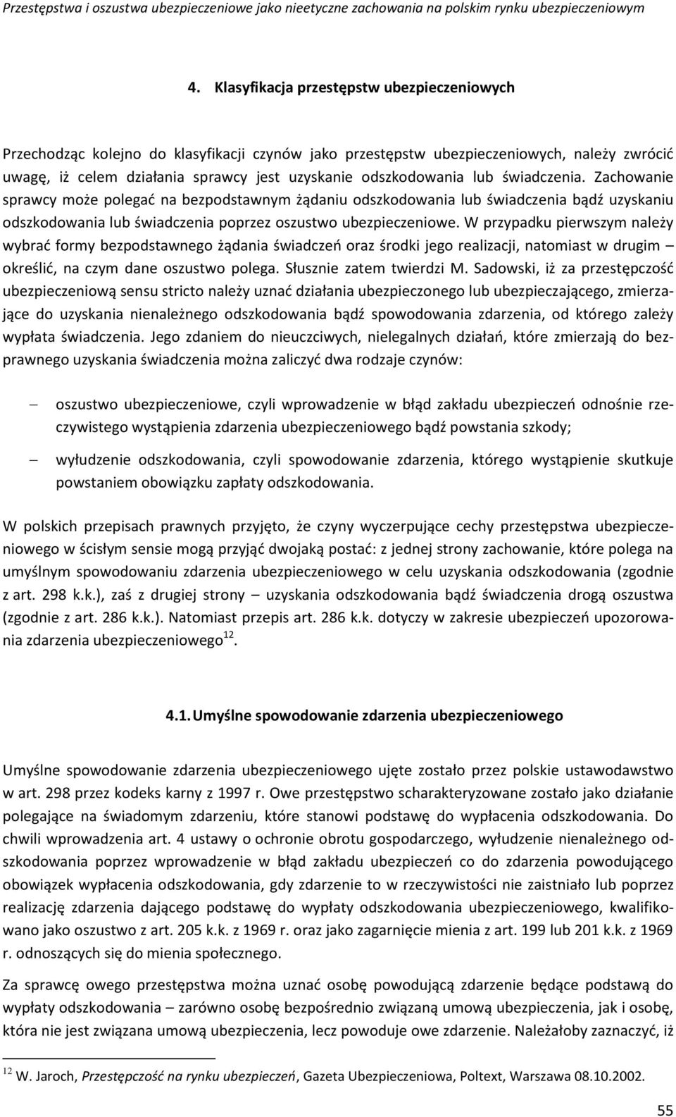 W przypadku pierwszym należy wybrać formy bezpodstawnego żądania świadczeń oraz środki jego realizacji, natomiast w drugim określić, na czym dane oszustwo polega. Słusznie zatem twierdzi M.