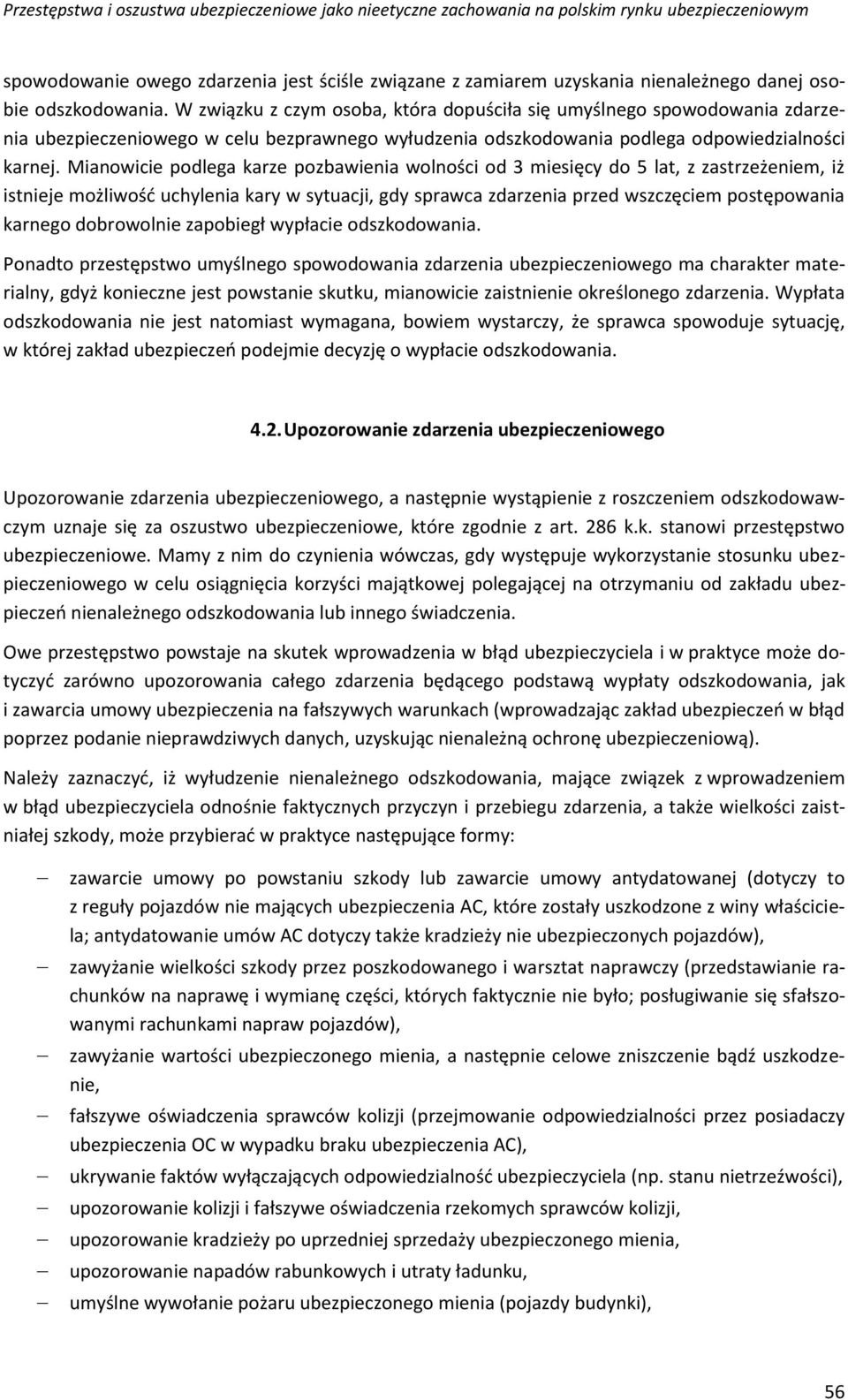 Mianowicie podlega karze pozbawienia wolności od 3 miesięcy do 5 lat, z zastrzeżeniem, iż istnieje możliwość uchylenia kary w sytuacji, gdy sprawca zdarzenia przed wszczęciem postępowania karnego