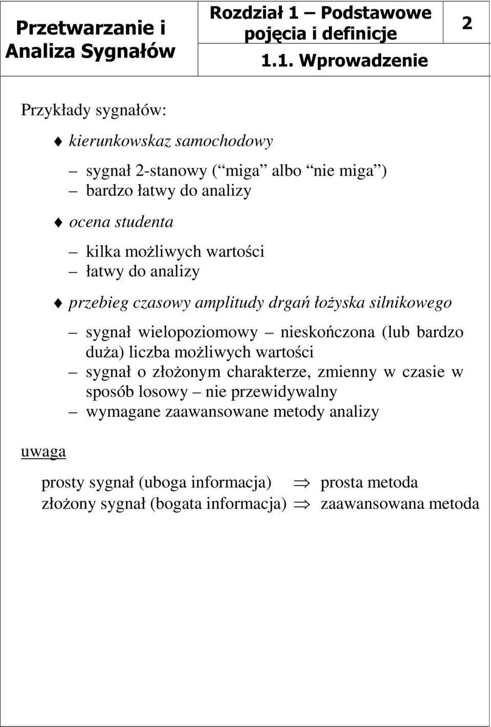 wielopoziomowy nieskończona (lub bardzo duża) liczba możliwych wartości sygnał o złożonym charakterze, zmienny w czasie w sposób losowy