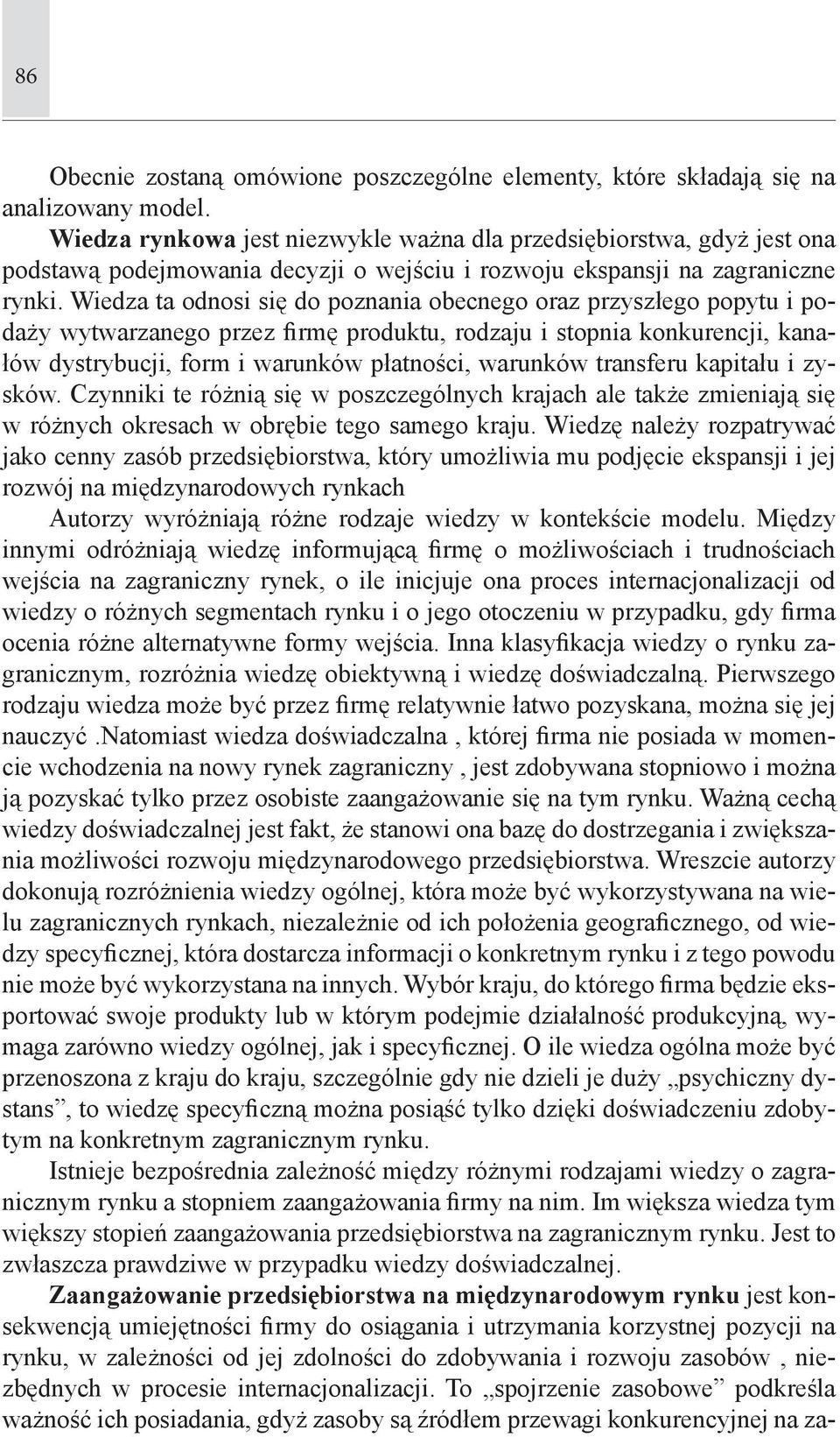 Wiedza ta odnosi się do poznania obecnego oraz przyszłego popytu i podaży wytwarzanego przez firmę produktu, rodzaju i stopnia konkurencji, kanałów dystrybucji, form i warunków płatności, warunków