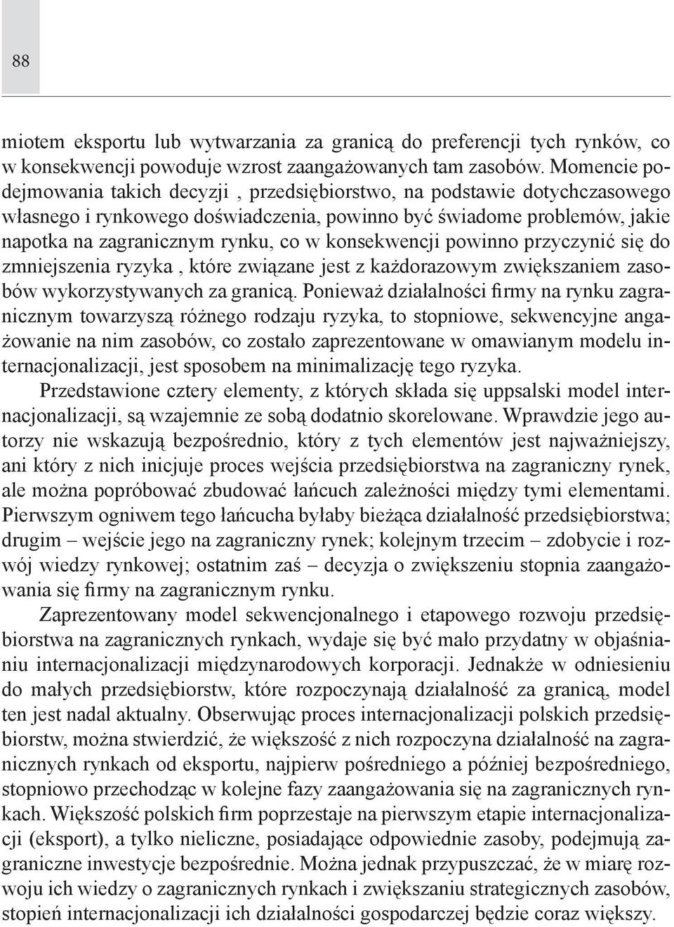 konsekwencji powinno przyczynić się do zmniejszenia ryzyka, które związane jest z każdorazowym zwiększaniem zasobów wykorzystywanych za granicą.