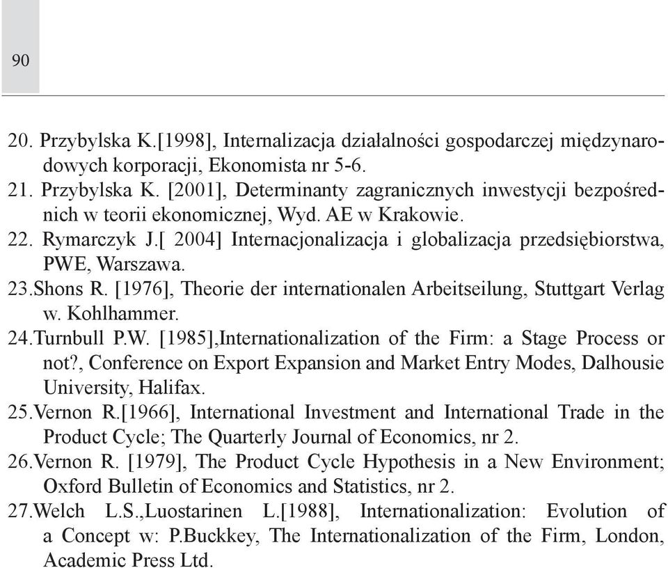 Kohlhammer. 24.Turnbull P.W. [1985],Internationalization of the Firm: a Stage Process or not?, Conference on Export Expansion and Market Entry Modes, Dalhousie University, Halifax. 25.Vernon R.