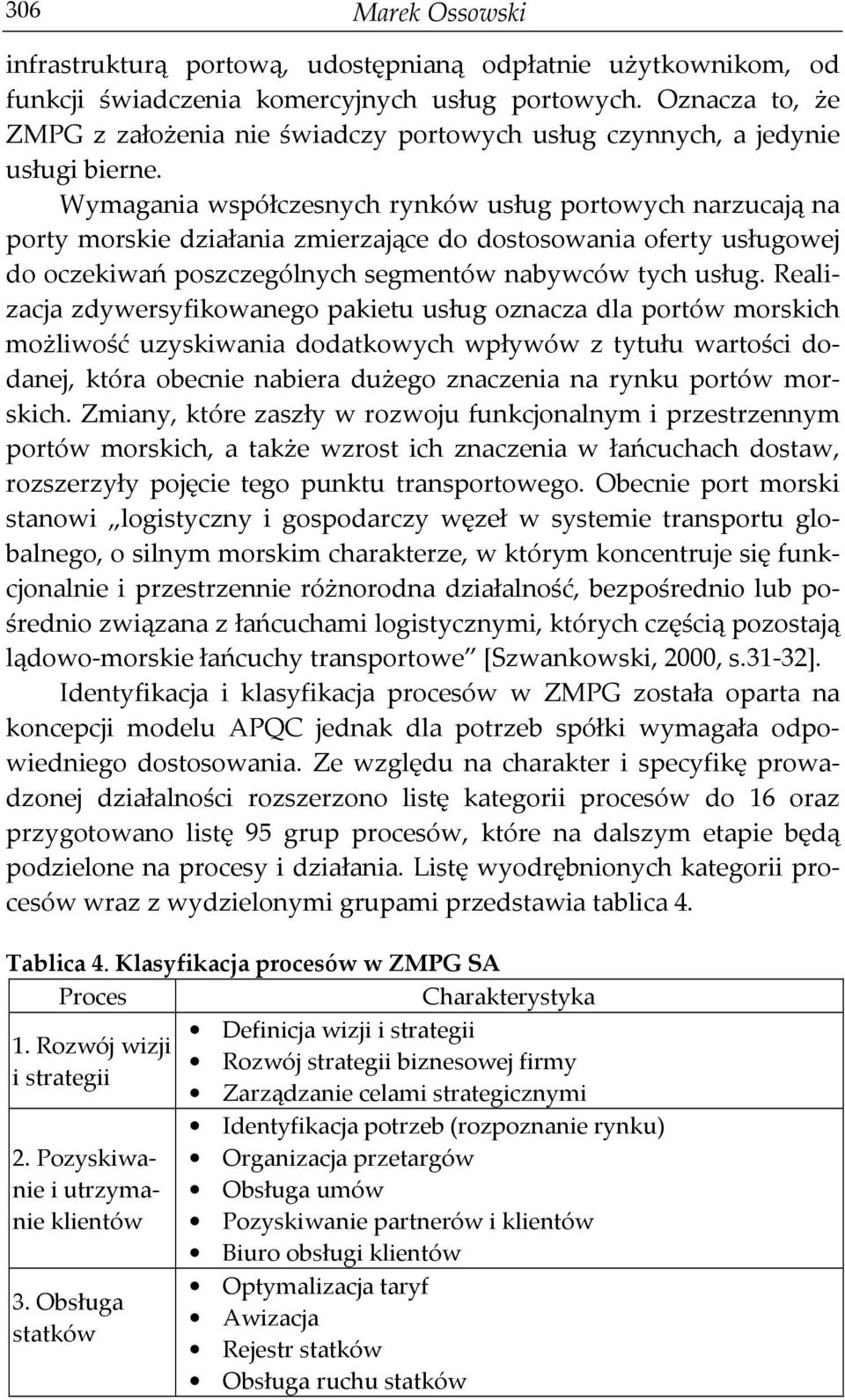 Wymagania współczesnych rynków usług portowych narzucają na porty morskie działania zmierzające do dostosowania oferty usługowej do oczekiwań poszczególnych segmentów nabywców tych usług.