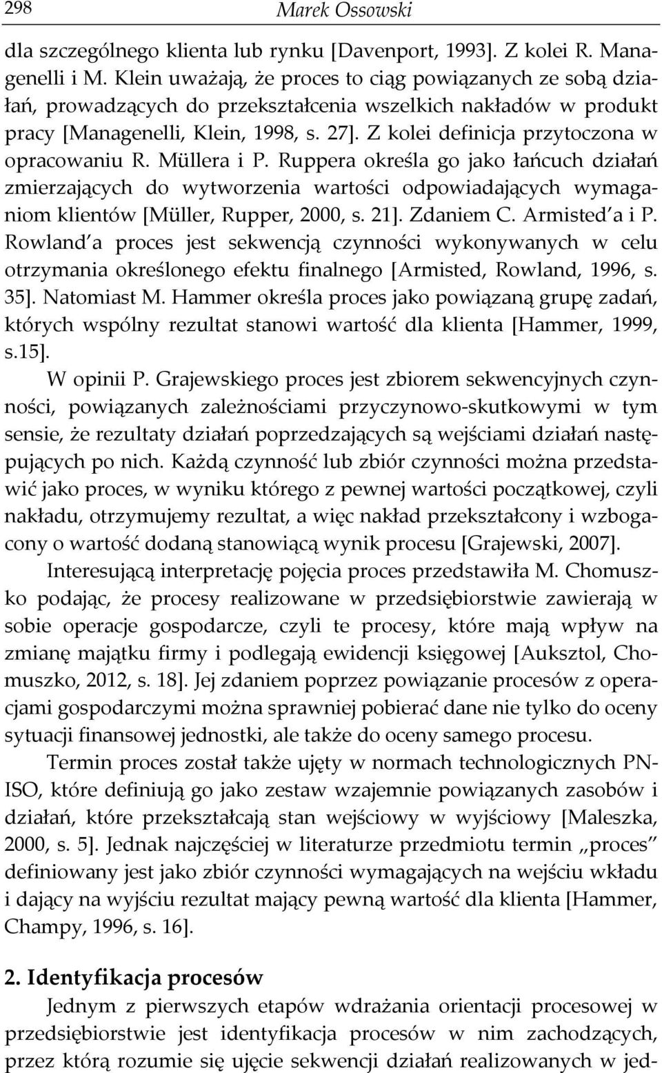 Z kolei definicja przytoczona w opracowaniu R. Müllera i P. Ruppera określa go jako łańcuch działań zmierzających do wytworzenia wartości odpowiadających wymaganiom klientów [Müller, Rupper, 2000, s.