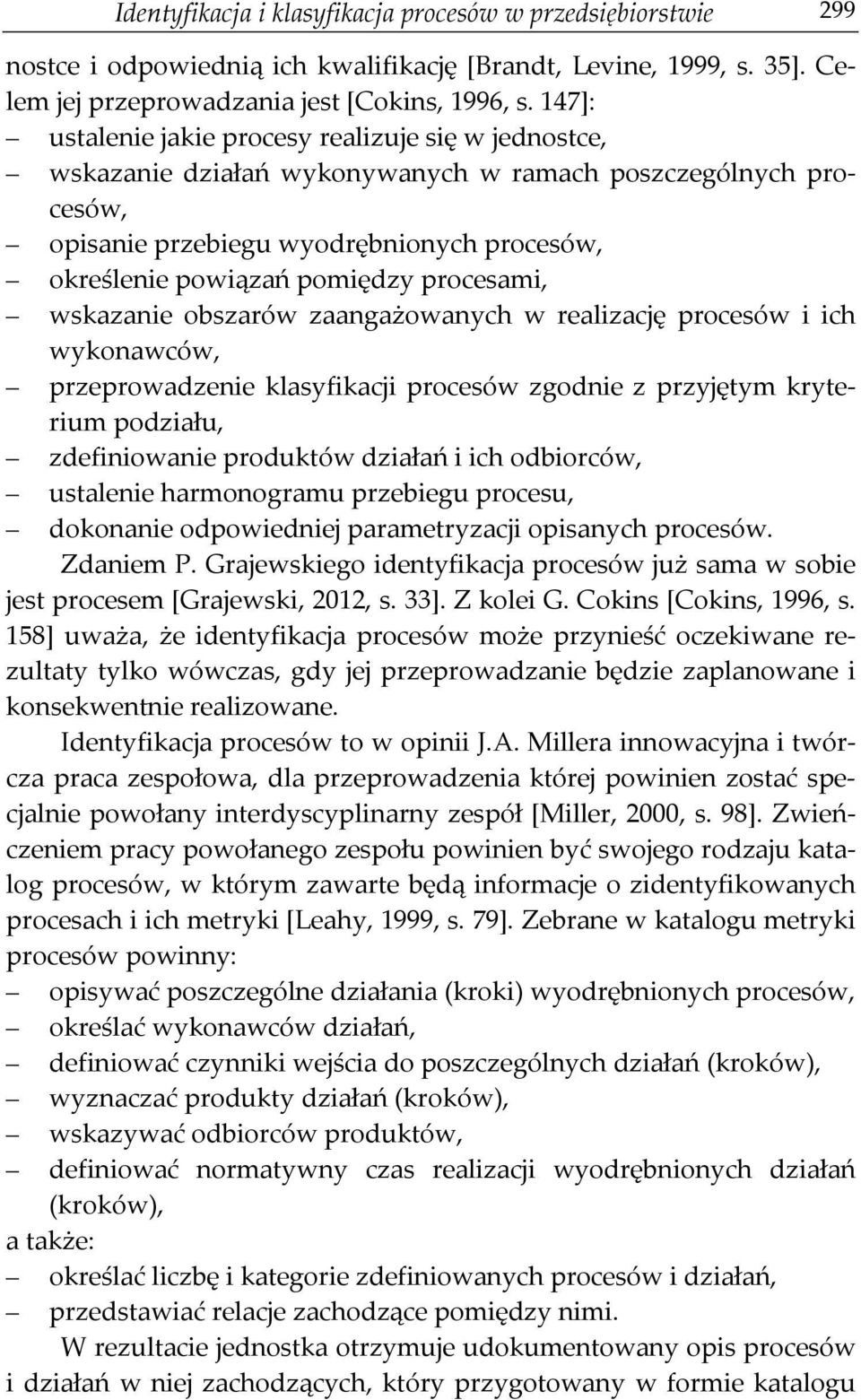 procesami, wskazanie obszarów zaangażowanych w realizację procesów i ich wykonawców, przeprowadzenie klasyfikacji procesów zgodnie z przyjętym kryterium podziału, zdefiniowanie produktów działań i