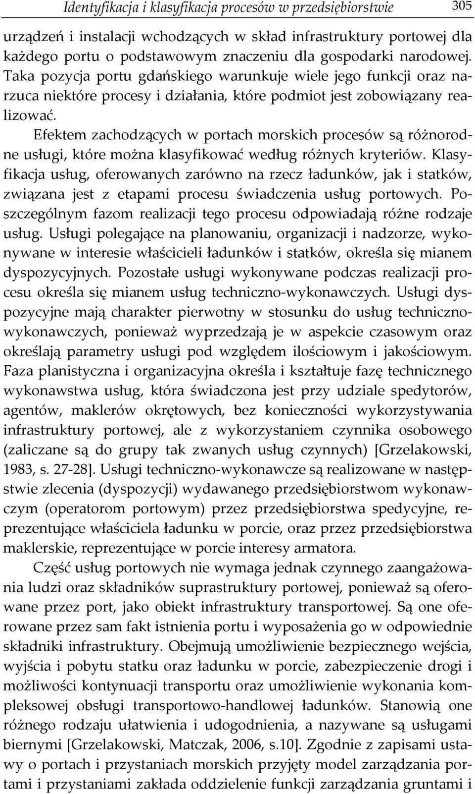 Efektem zachodzących w portach morskich procesów są różnorodne usługi, które można klasyfikować według różnych kryteriów.